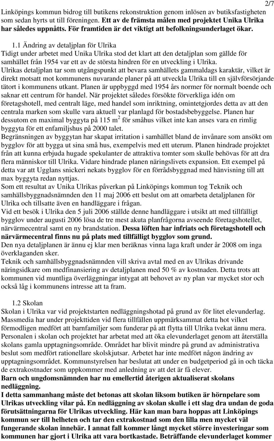 1 Ändring av detaljplan för Ulrika Tidigt under arbetet med Unika Ulrika stod det klart att den detaljplan som gällde för samhället från 1954 var ett av de största hindren för en utveckling i Ulrika.