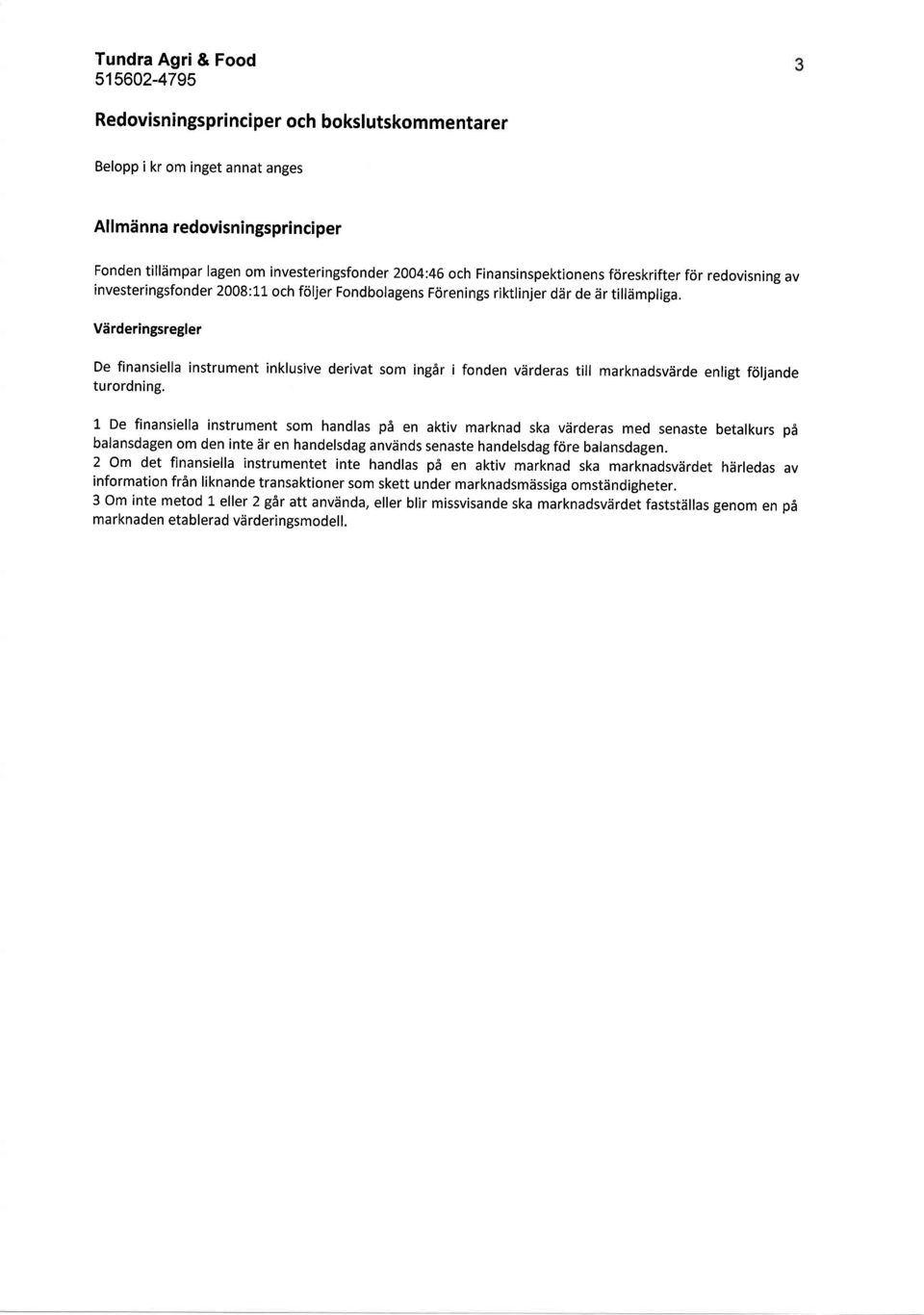 Viirderingsregler De finansiella instrument inklusive derivat som ing6r i fonden vdrderas till marknadsvdrde enligt foljande turordning.