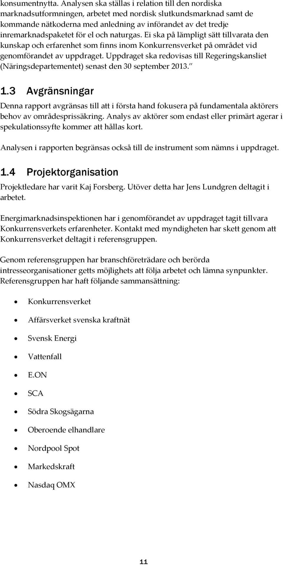 för el och naturgas. Ei ska på lämpligt sätt tillvarata den kunskap och erfarenhet som finns inom Konkurrensverket på området vid genomförandet av uppdraget.