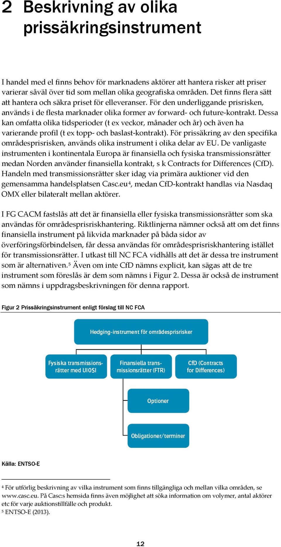 Dessa kan omfatta olika tidsperioder (t ex veckor, månader och år) och även ha varierande profil (t ex topp- och baslast-kontrakt).