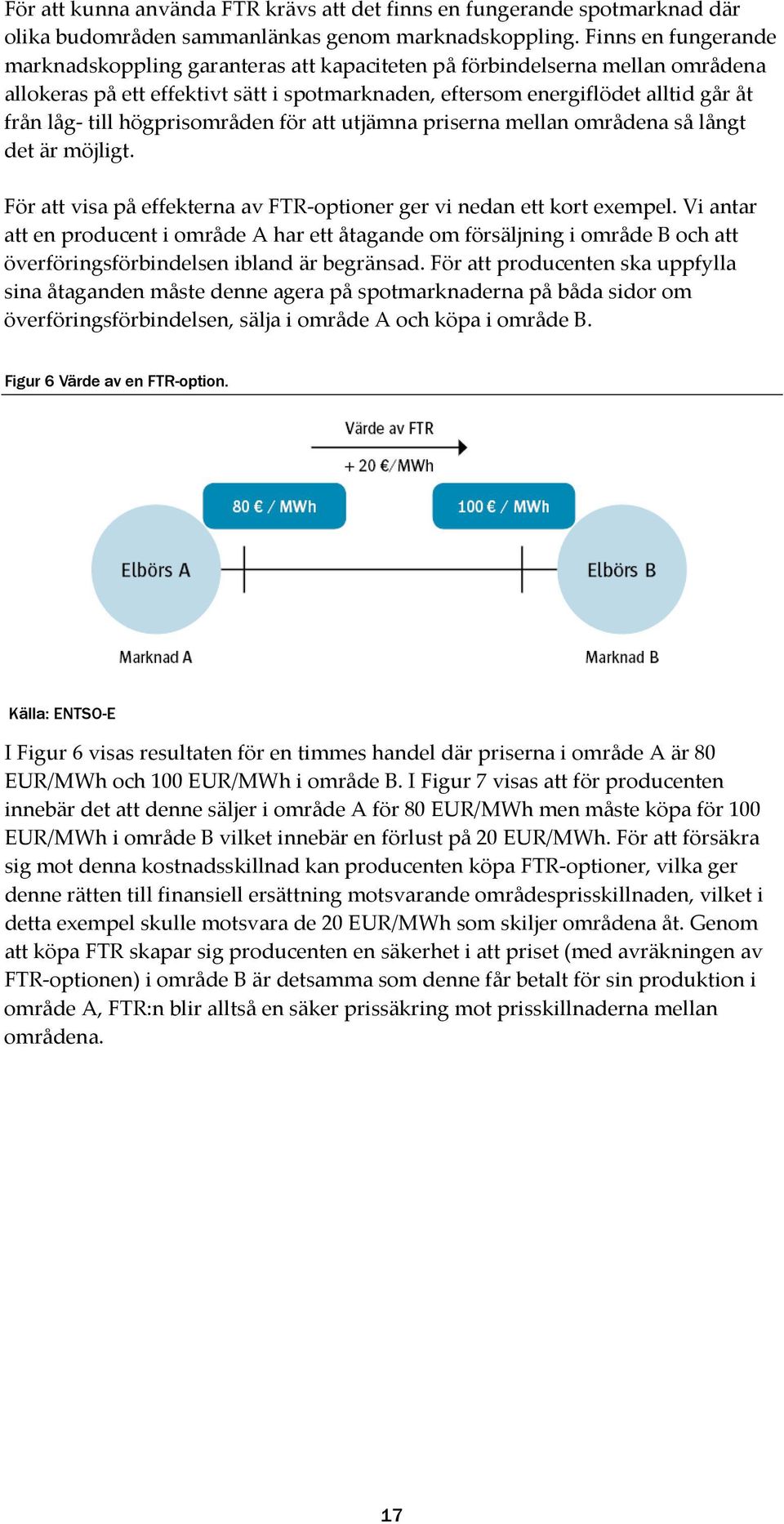 högprisområden för att utjämna priserna mellan områdena så långt det är möjligt. För att visa på effekterna av FTR-optioner ger vi nedan ett kort exempel.