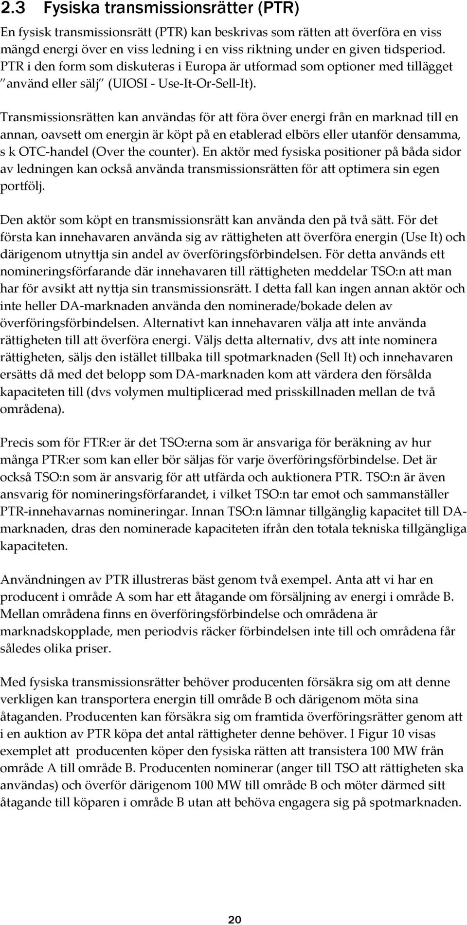 Transmissionsrätten kan användas för att föra över energi från en marknad till en annan, oavsett om energin är köpt på en etablerad elbörs eller utanför densamma, s k OTC-handel (Over the counter).