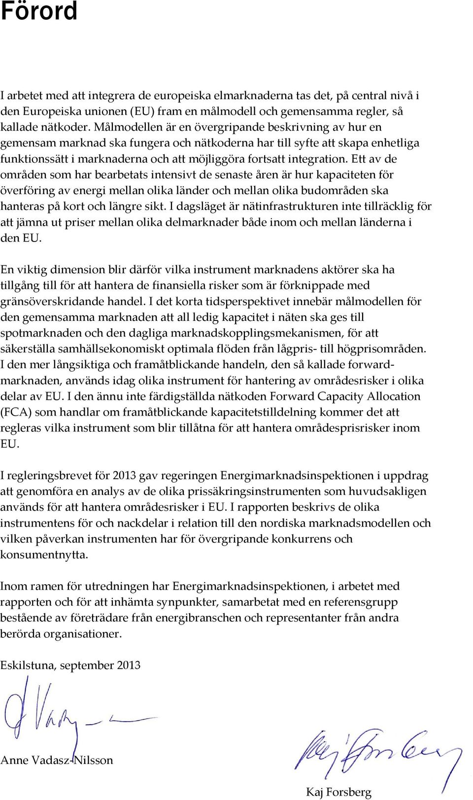 Ett av de områden som har bearbetats intensivt de senaste åren är hur kapaciteten för överföring av energi mellan olika länder och mellan olika budområden ska hanteras på kort och längre sikt.