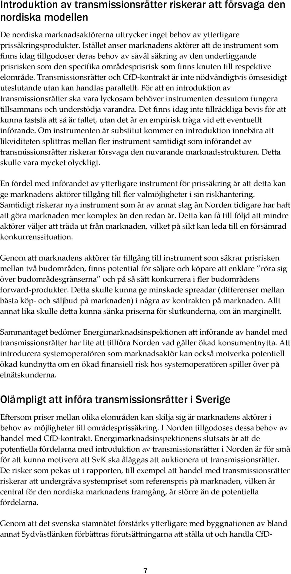 respektive elområde. Transmissionsrätter och CfD-kontrakt är inte nödvändigtvis ömsesidigt uteslutande utan kan handlas parallellt.