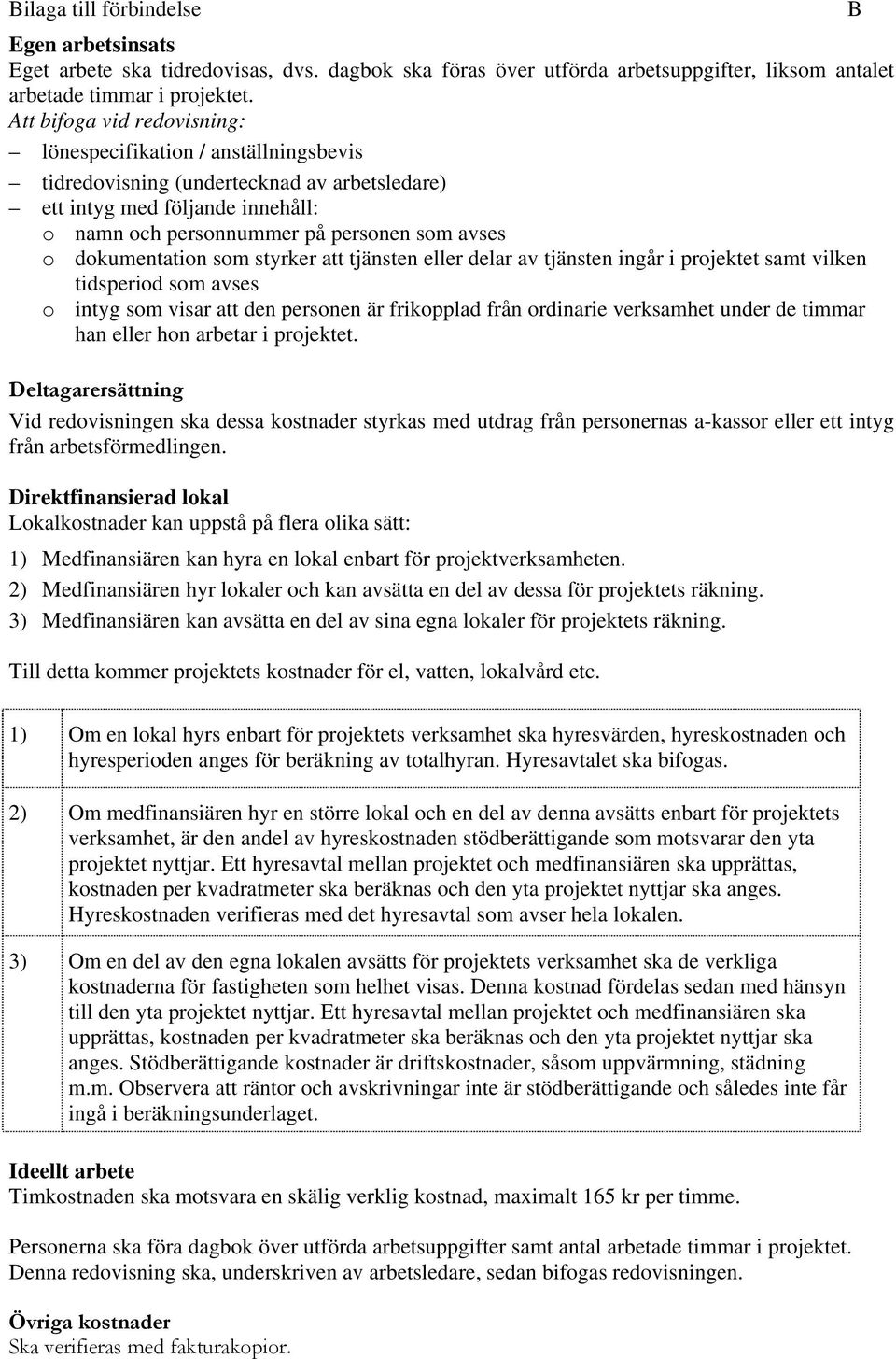 dokumentation som styrker att tjänsten eller delar av tjänsten ingår i projektet samt vilken tidsperiod som avses o intyg som visar att den personen är frikopplad från ordinarie verksamhet under de