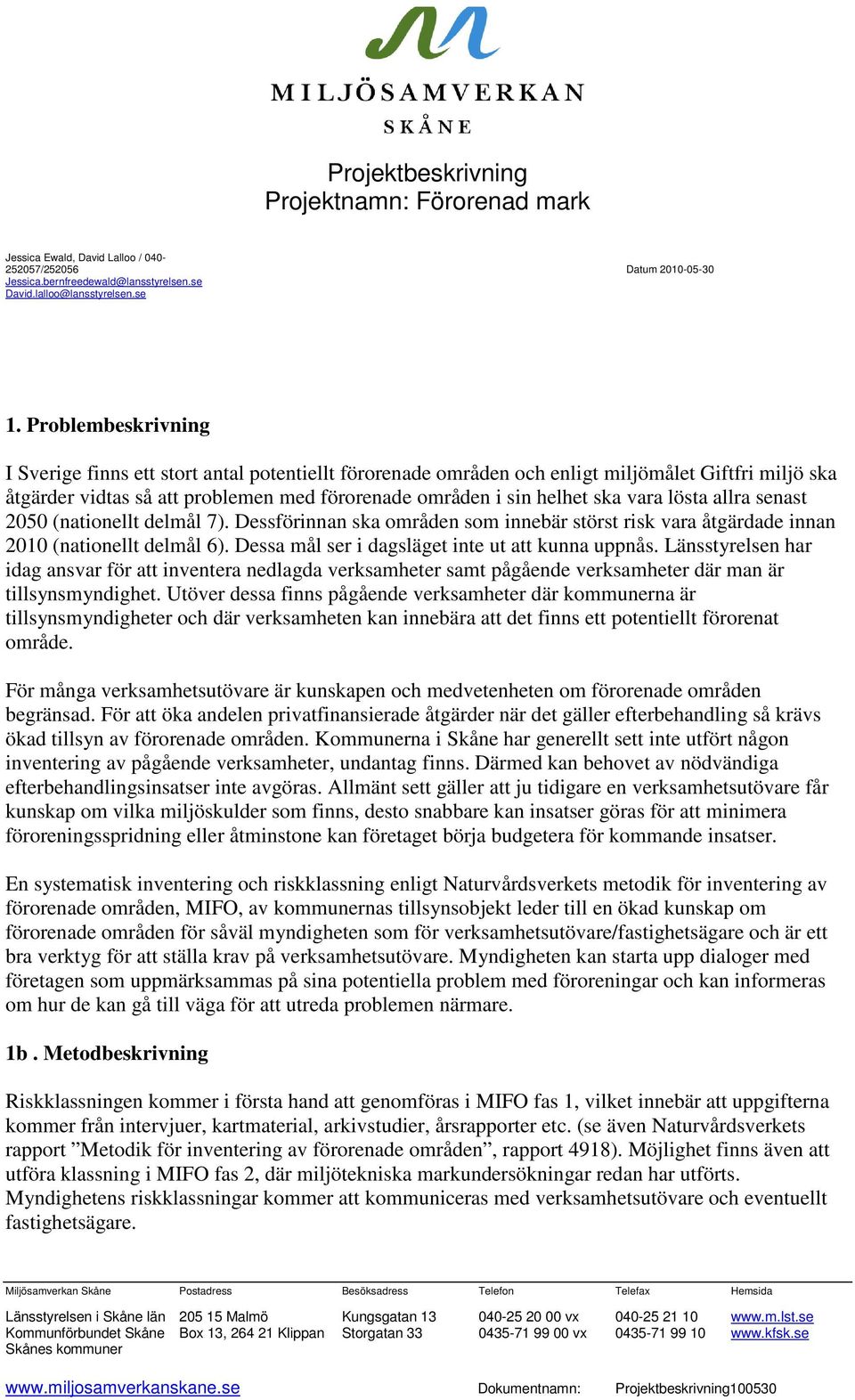 lösta allra senast 2050 (nationellt delmål 7). Dessförinnan ska områden som innebär störst risk vara åtgärdade innan 2010 (nationellt delmål 6). Dessa mål ser i dagsläget inte ut att kunna uppnås.