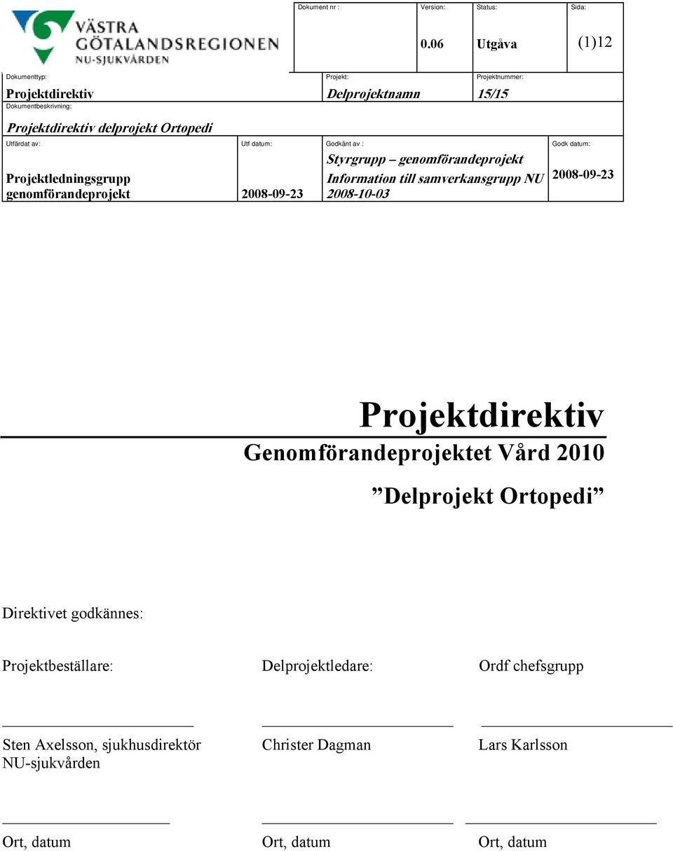 av: Utf datum: Godkänt av : Godk datum: Projektledningsgrupp genomförandeprojekt 2008-09-23 Styrgrupp genomförandeprojekt Information till samverkansgrupp