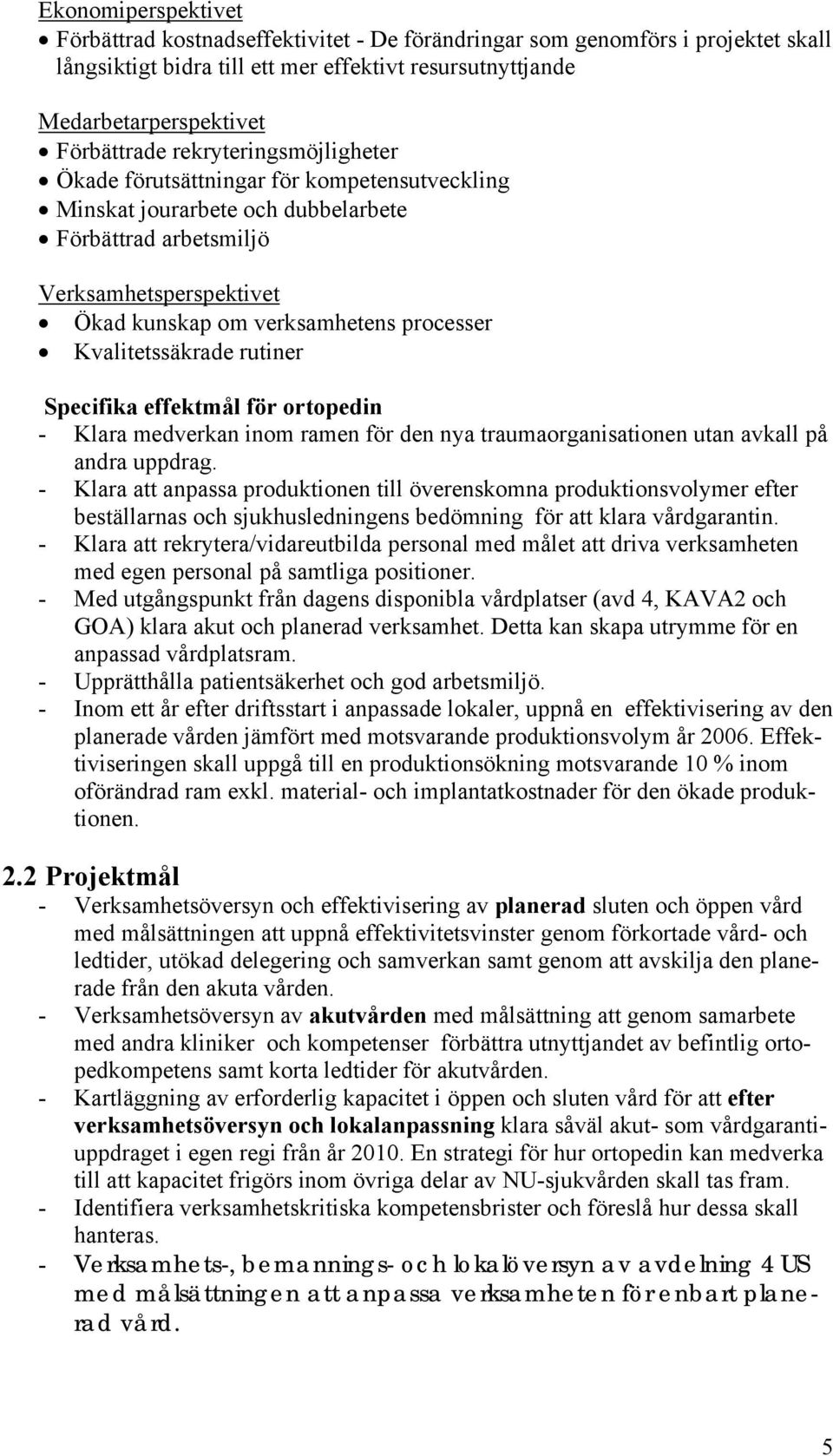 Kvalitetssäkrade rutiner Specifika effektmål för ortopedin - Klara medverkan inom ramen för den nya traumaorganisationen utan avkall på andra uppdrag.