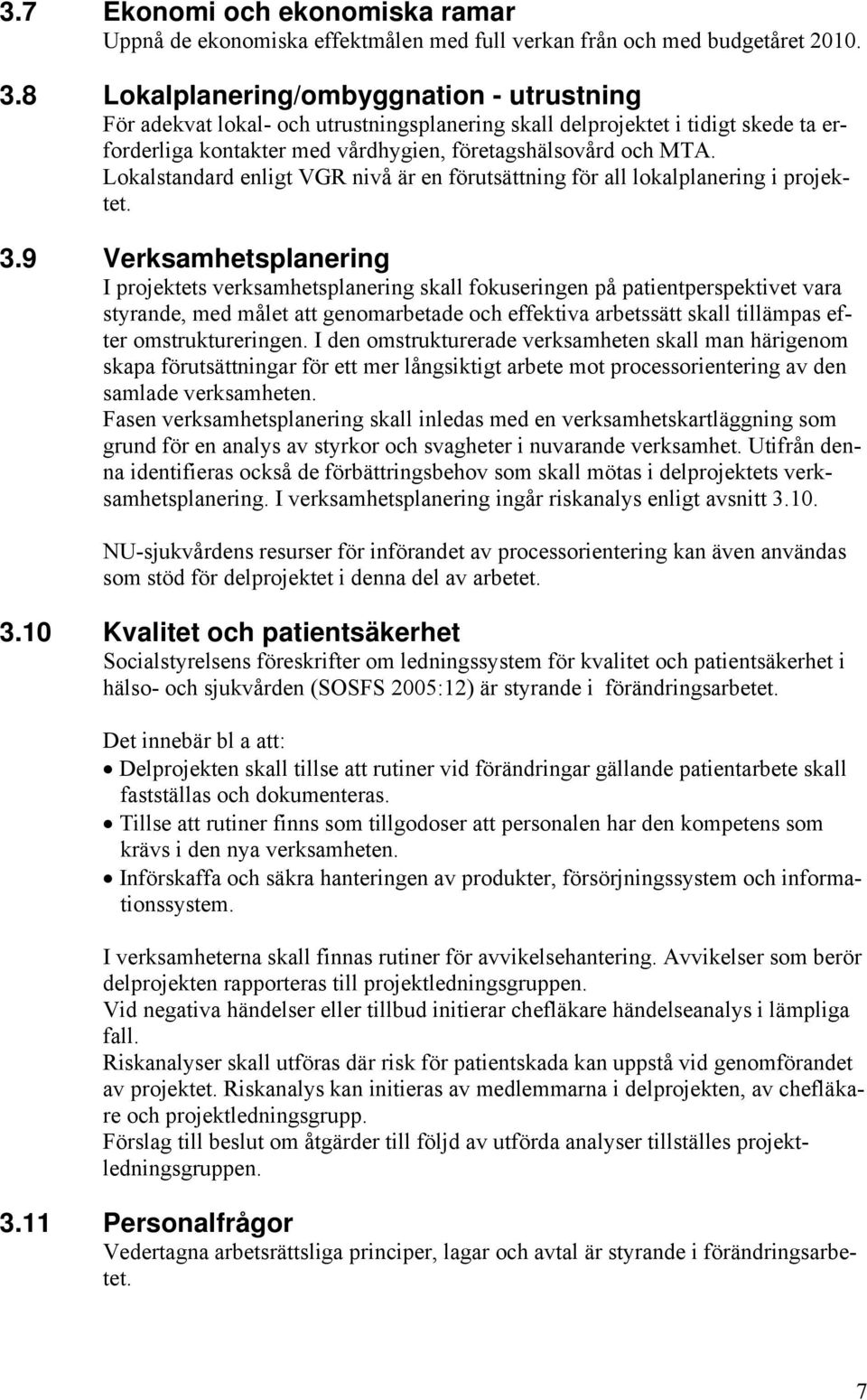 Lokalstandard enligt VGR nivå är en förutsättning för all lokalplanering i projektet. 3.