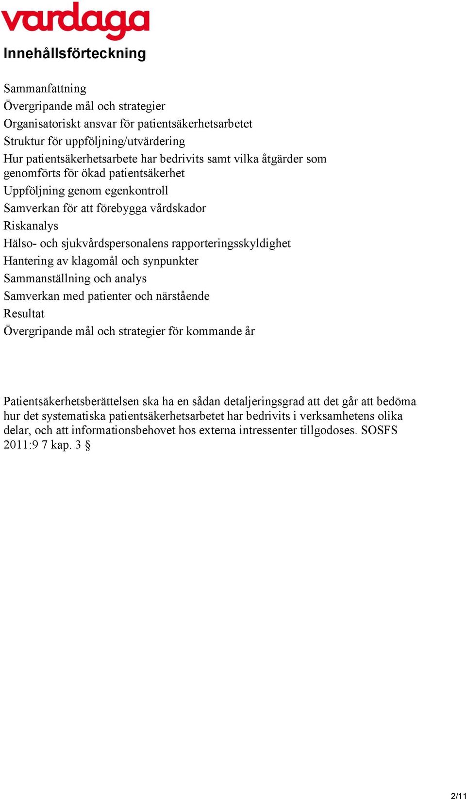 Hantering av klagomål och synpunkter Sammanställning och analys Samverkan med patienter och närstående Resultat Övergripande mål och strategier för kommande år Patientsäkerhetsberättelsen ska ha en