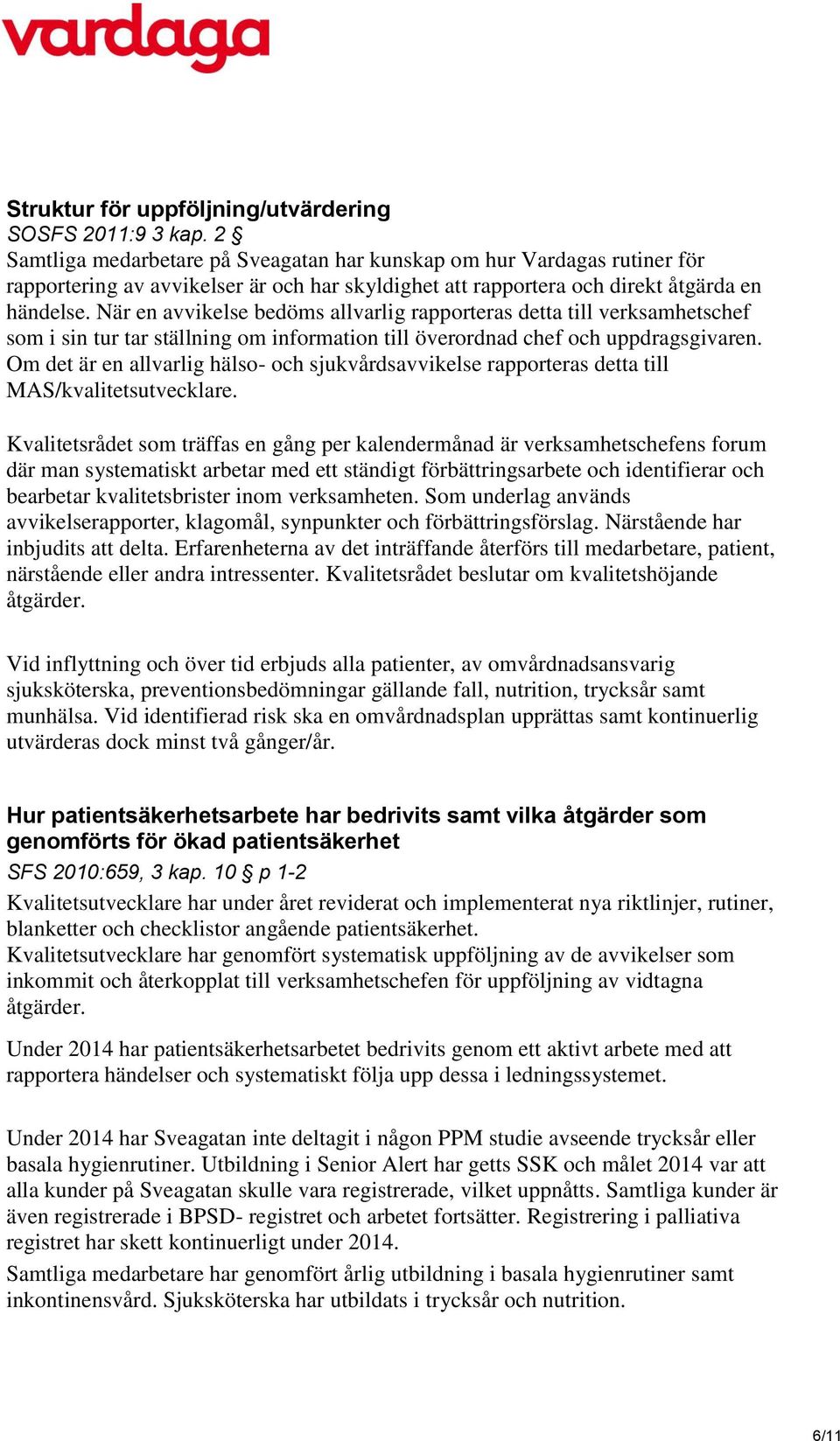 När en avvikelse bedöms allvarlig rapporteras detta till verksamhetschef som i sin tur tar ställning om information till överordnad chef och uppdragsgivaren.