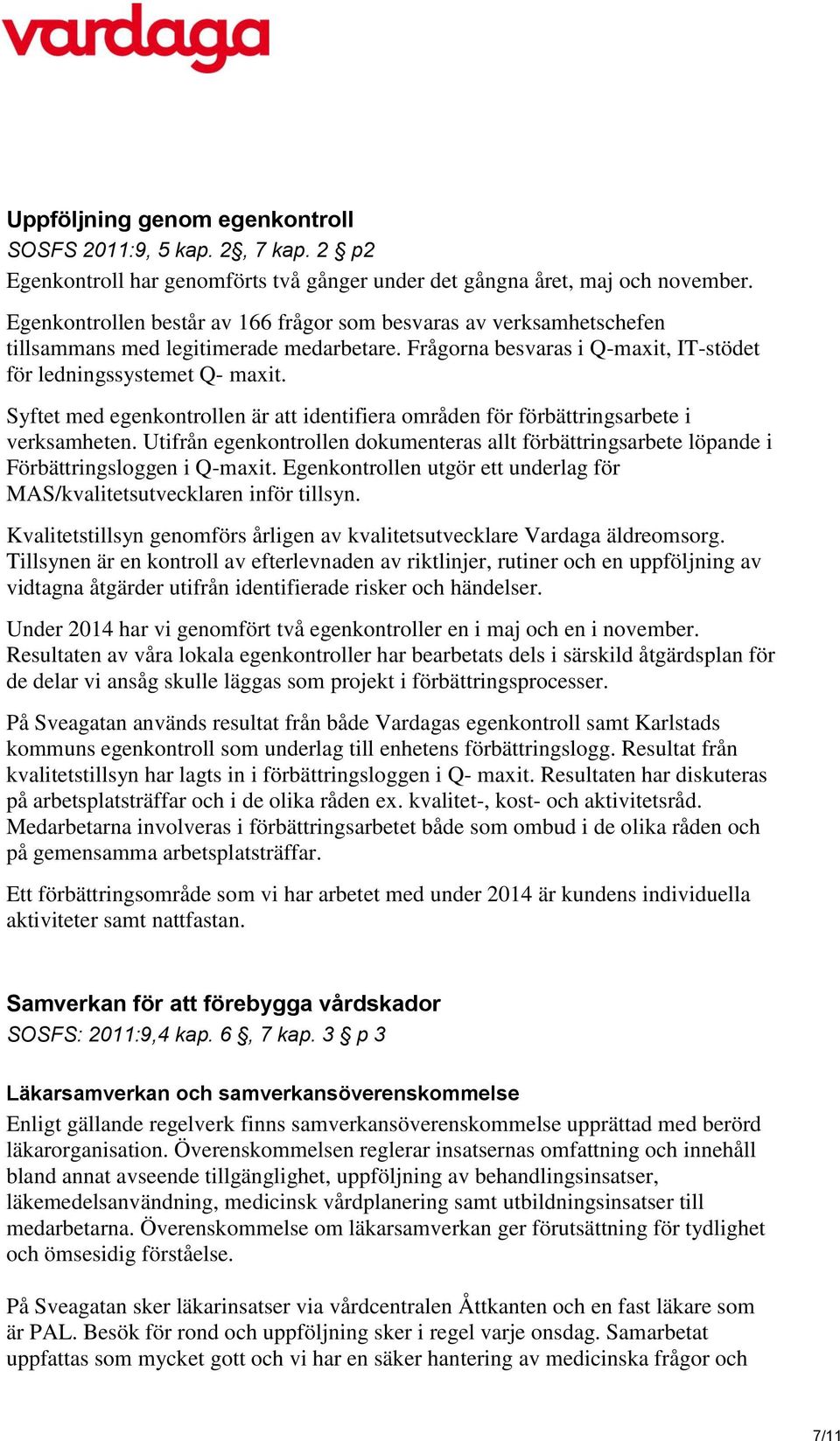 Syftet med egenkontrollen är att identifiera områden för förbättringsarbete i verksamheten. Utifrån egenkontrollen dokumenteras allt förbättringsarbete löpande i Förbättringsloggen i Q-maxit.