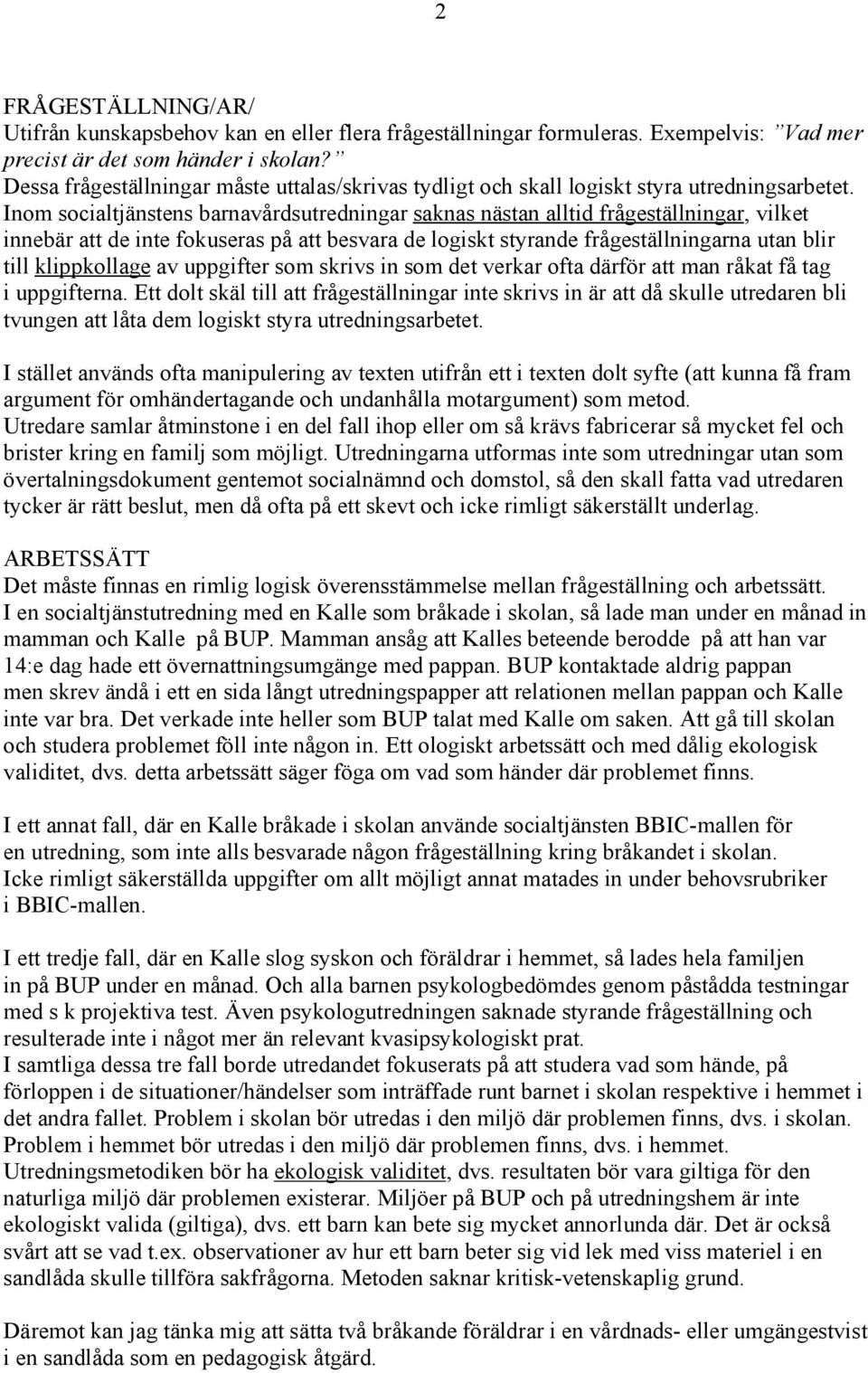 Inom socialtjänstens barnavårdsutredningar saknas nästan alltid frågeställningar, vilket innebär att de inte fokuseras på att besvara de logiskt styrande frågeställningarna utan blir till