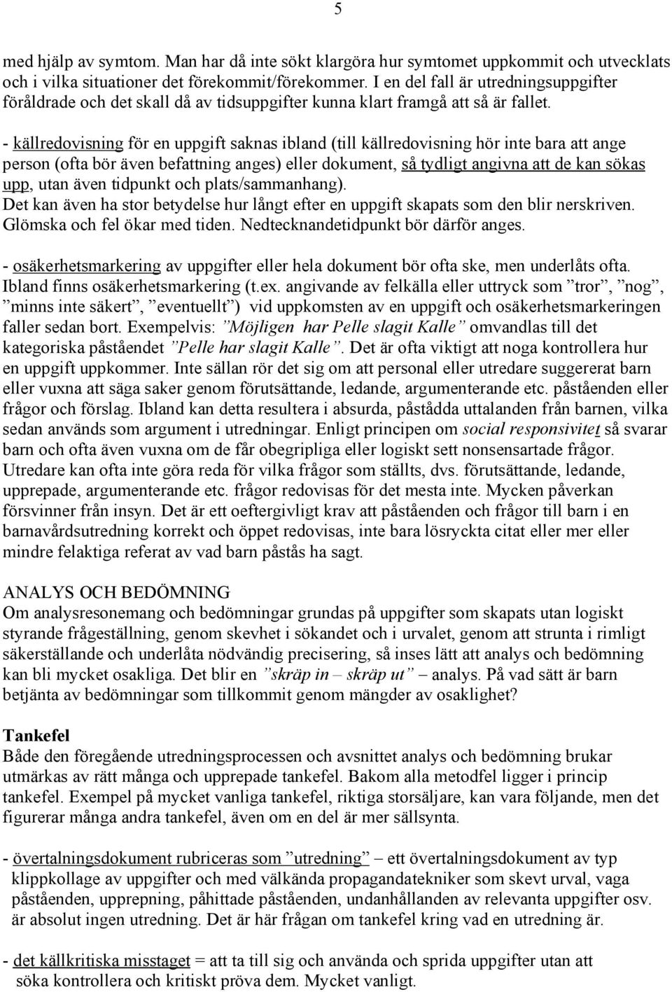 - källredovisning för en uppgift saknas ibland (till källredovisning hör inte bara att ange person (ofta bör även befattning anges) eller dokument, så tydligt angivna att de kan sökas upp, utan även