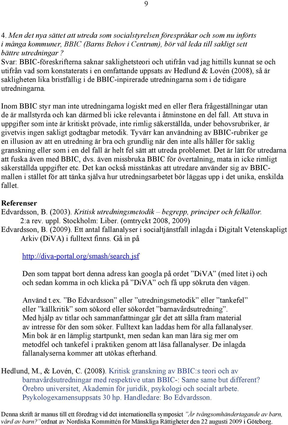 bristfällig i de BBIC-inpirerade utredningarna som i de tidigare utredningarna.