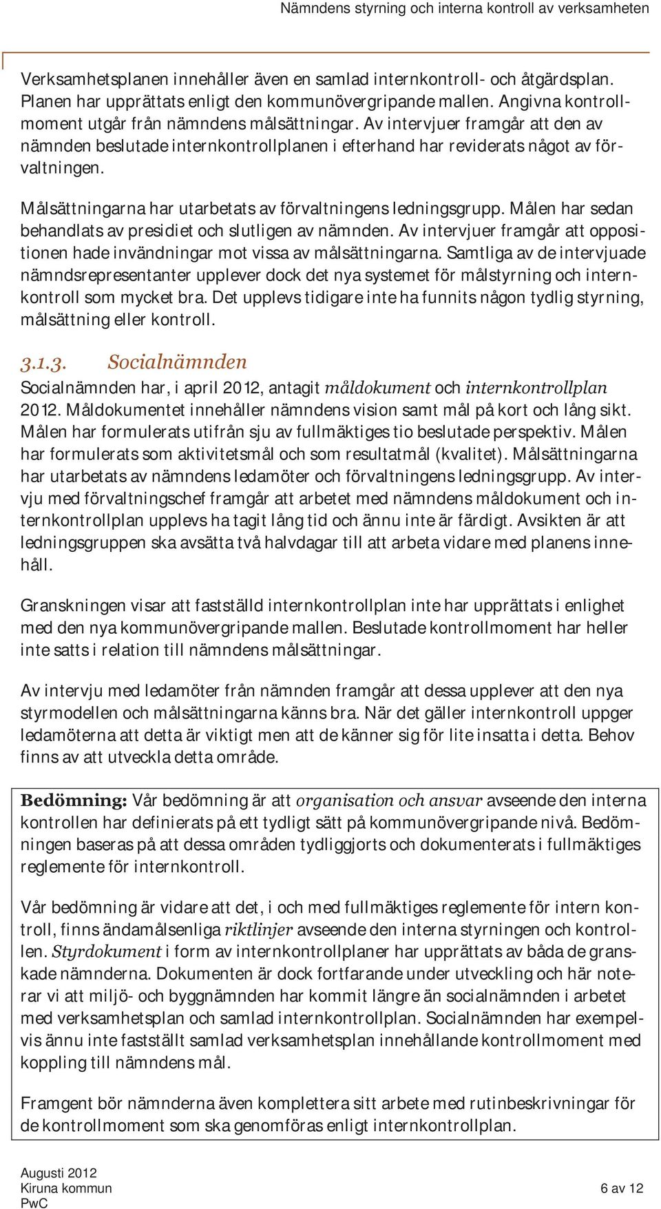 Målen har sedan behandlats av presidiet och slutligen av nämnden. Av intervjuer framgår att oppositionen hade invändningar mot vissa av målsättningarna.