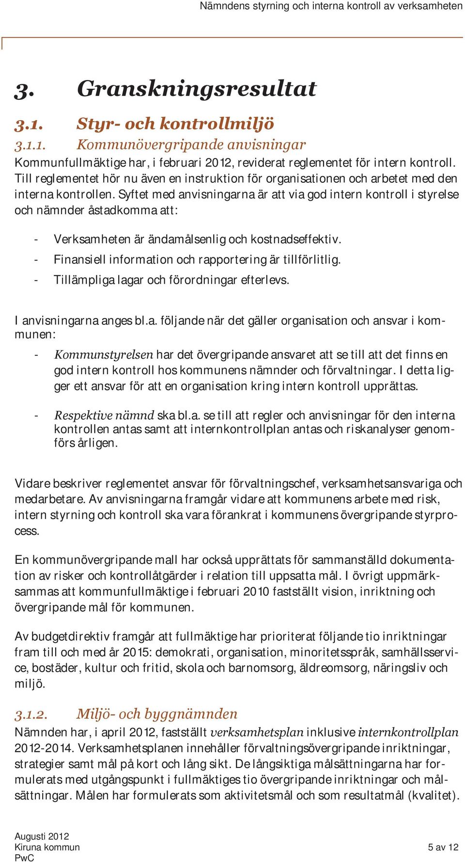 Syftet med anvisningarna är att via god intern kontroll i styrelse och nämnder åstadkomma att: - Verksamheten är ändamålsenlig och kostnadseffektiv.