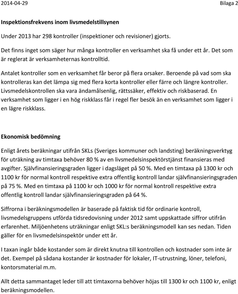 Beroende på vad som ska kontrolleras kan det lämpa sig med flera korta kontroller eller färre och längre kontroller. Livsmedelskontrollen ska vara ändamålsenlig, rättssäker, effektiv och riskbaserad.