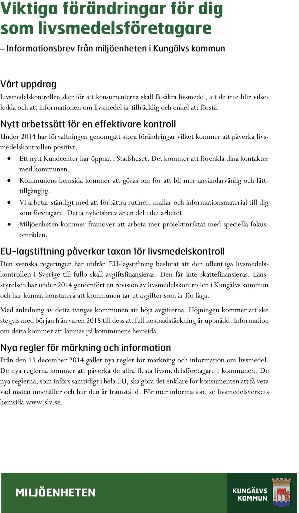 Nytt arbetssätt för en effektivare kontroll Under 2014 har förvaltningen genomgått stora förändringar vilket kommer att påverka livsmedelskontrollen positivt.