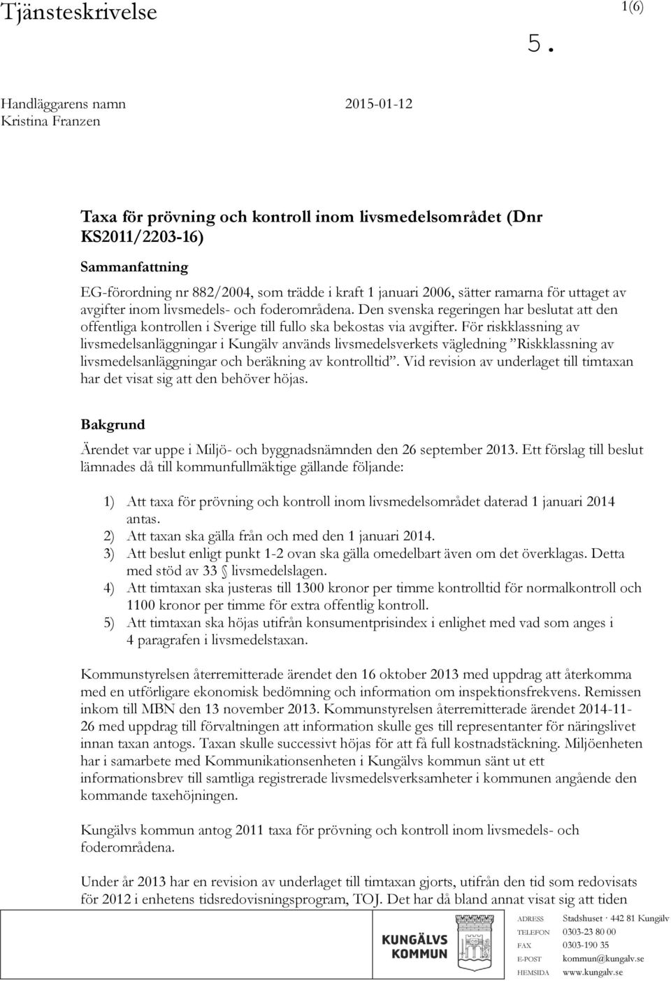 Den svenska regeringen har beslutat att den offentliga kontrollen i Sverige till fullo ska bekostas via avgifter.