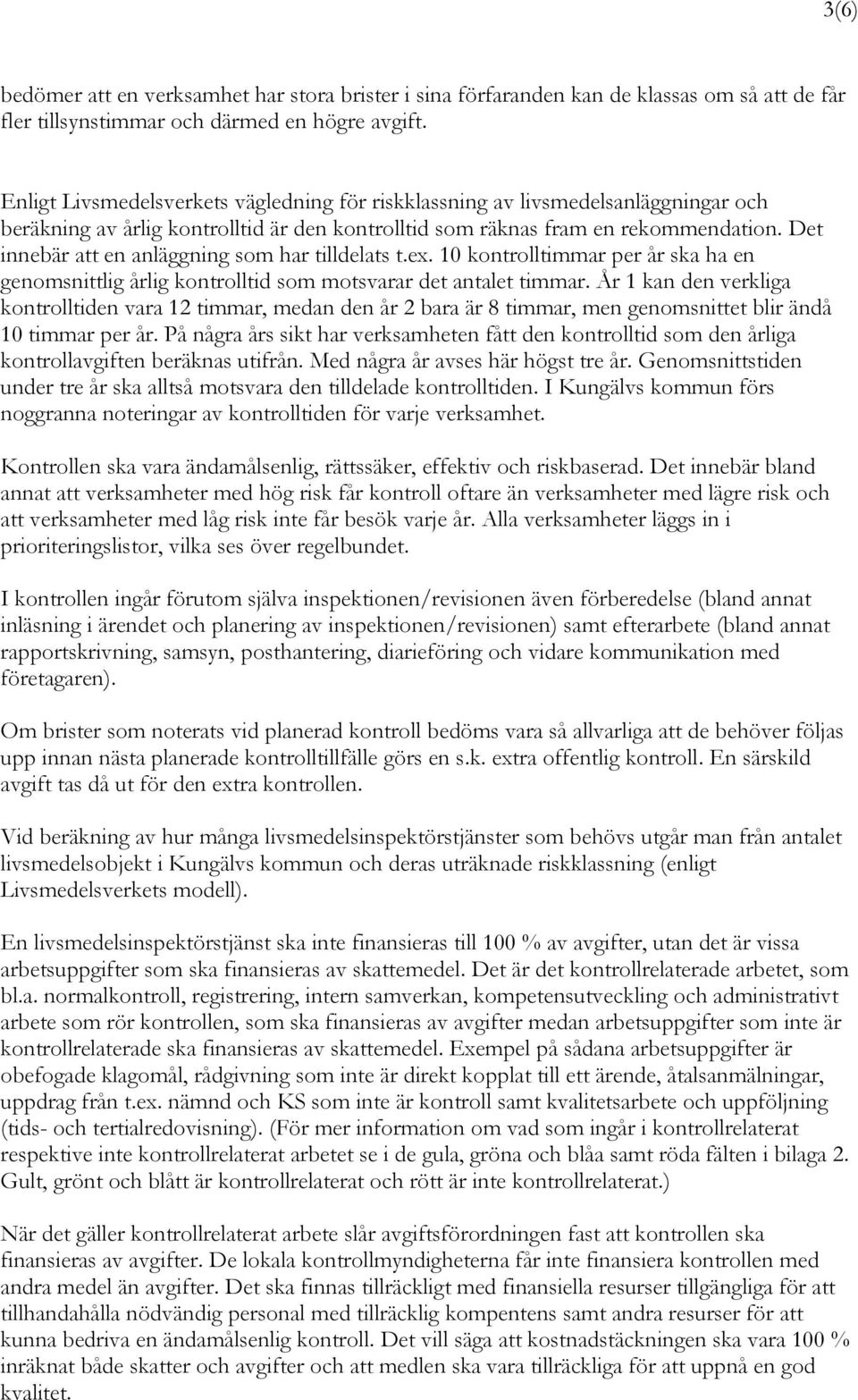 Det innebär att en anläggning som har tilldelats t.ex. 10 kontrolltimmar per år ska ha en genomsnittlig årlig kontrolltid som motsvarar det antalet timmar.