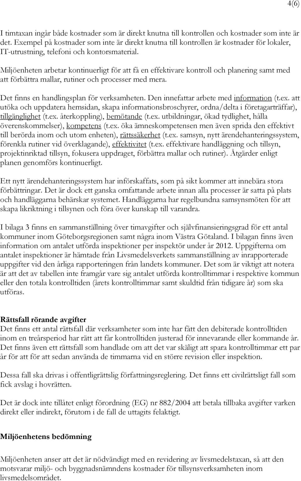 Miljöenheten arbetar kontinuerligt för att få en effektivare kontroll och planering samt med att förbättra mallar, rutiner och processer med mera. Det finns en handlingsplan för verksamheten.