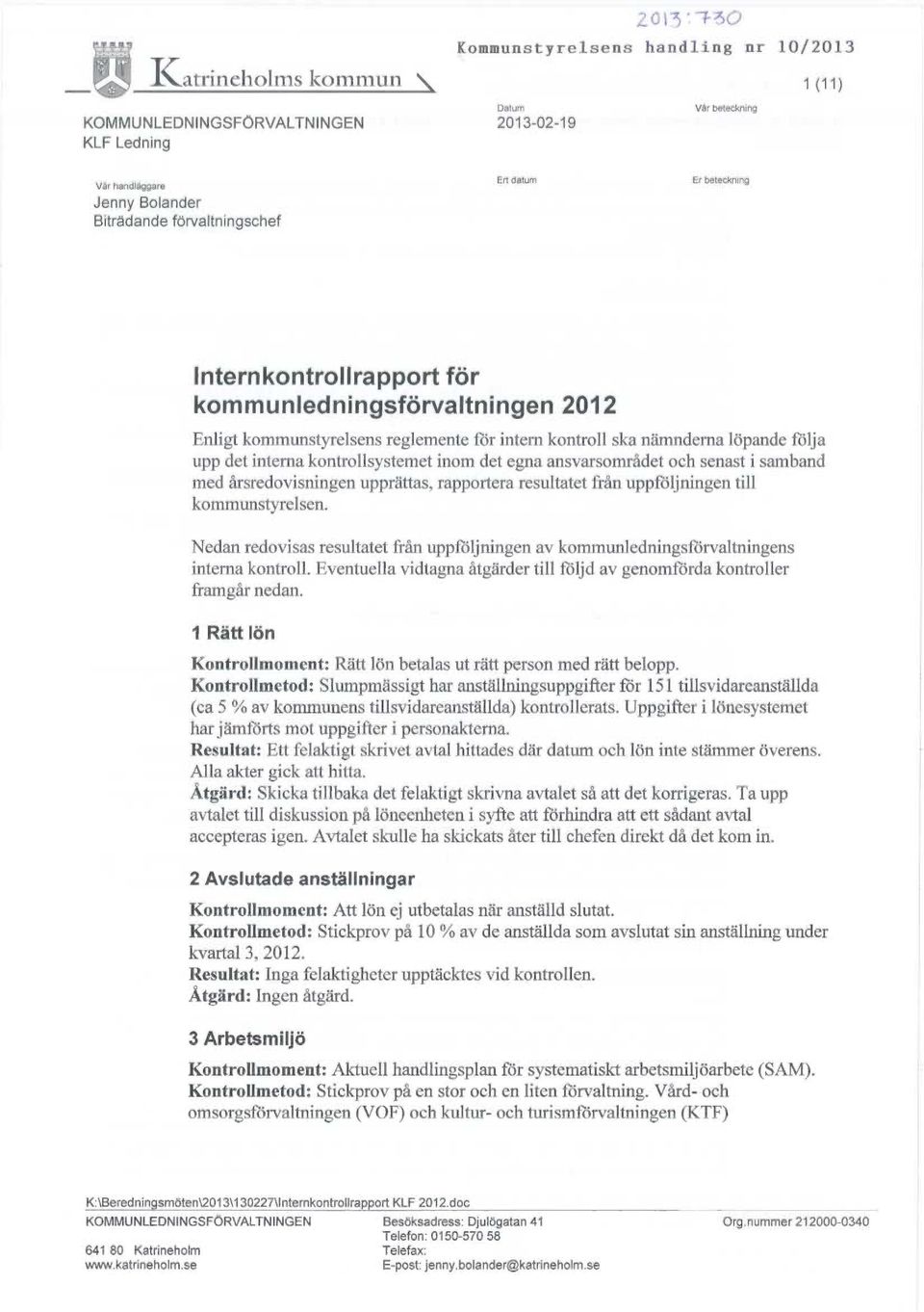 egna ansvarsområdefi och senast i samband need årsredovisningen upprättas, rapportera resultatet från uppföljningen sill kommunstyrelsen.