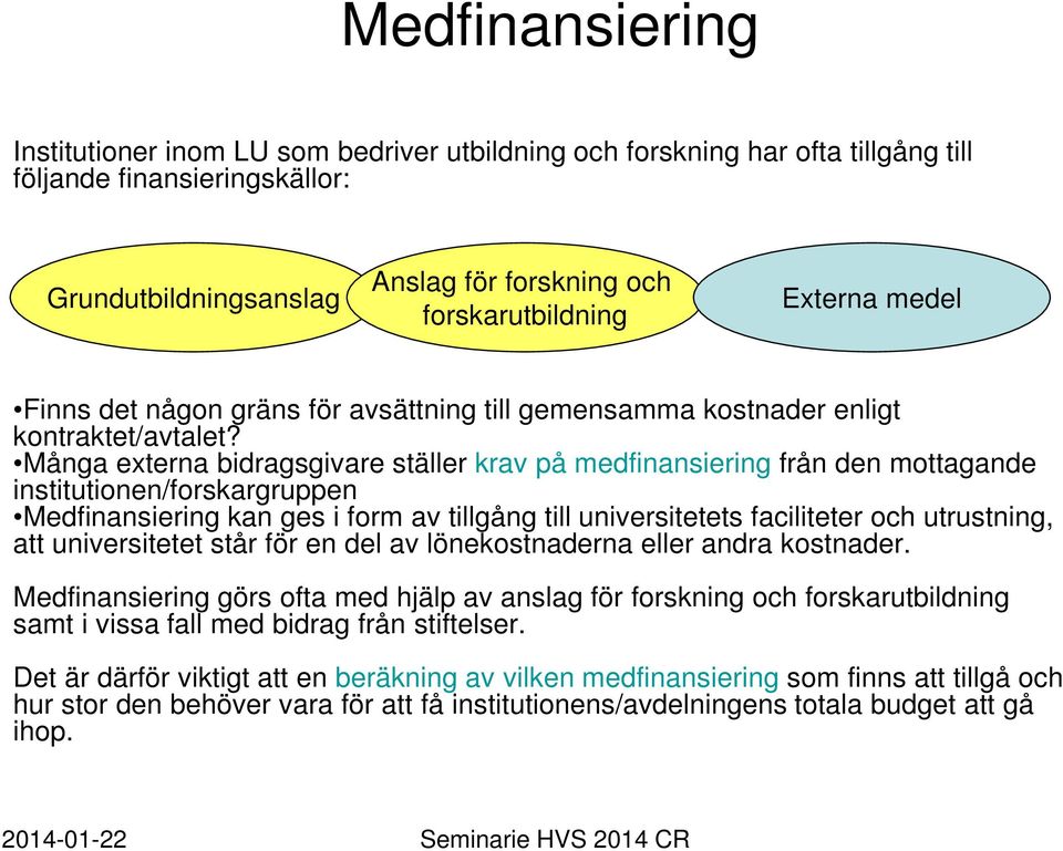 Många externa bidragsgivare ställer krav på medfinansiering från den mottagande institutionen/forskargruppen Medfinansiering kan ges i form av tillgång till universitetets faciliteter och utrustning,