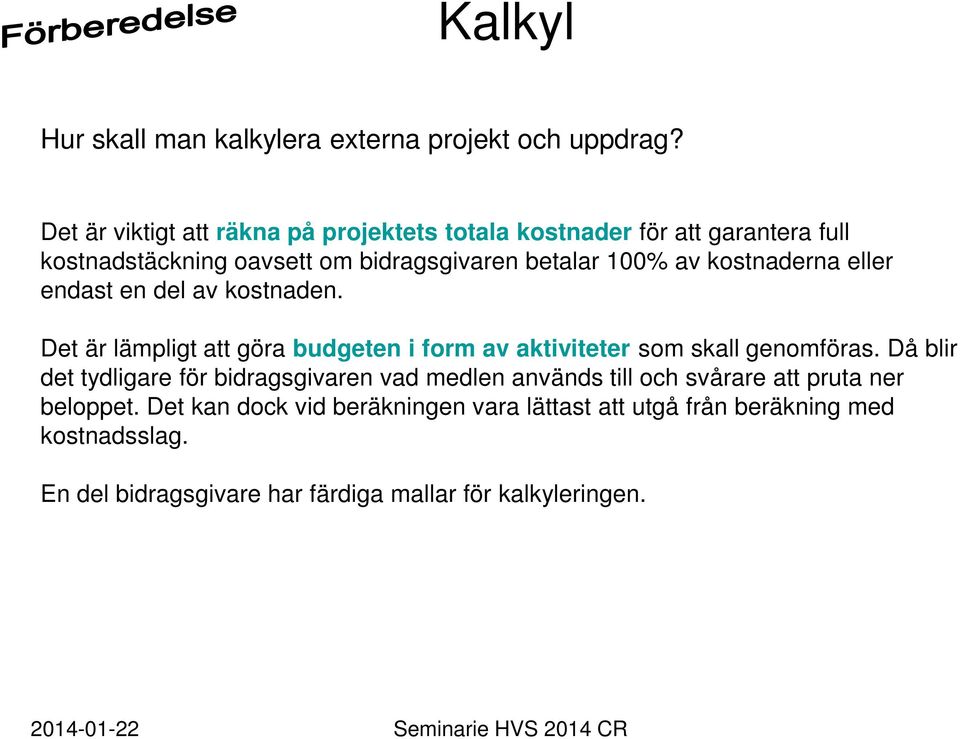 kostnaderna eller endast en del av kostnaden. Det är lämpligt att göra budgeten i form av aktiviteter som skall genomföras.