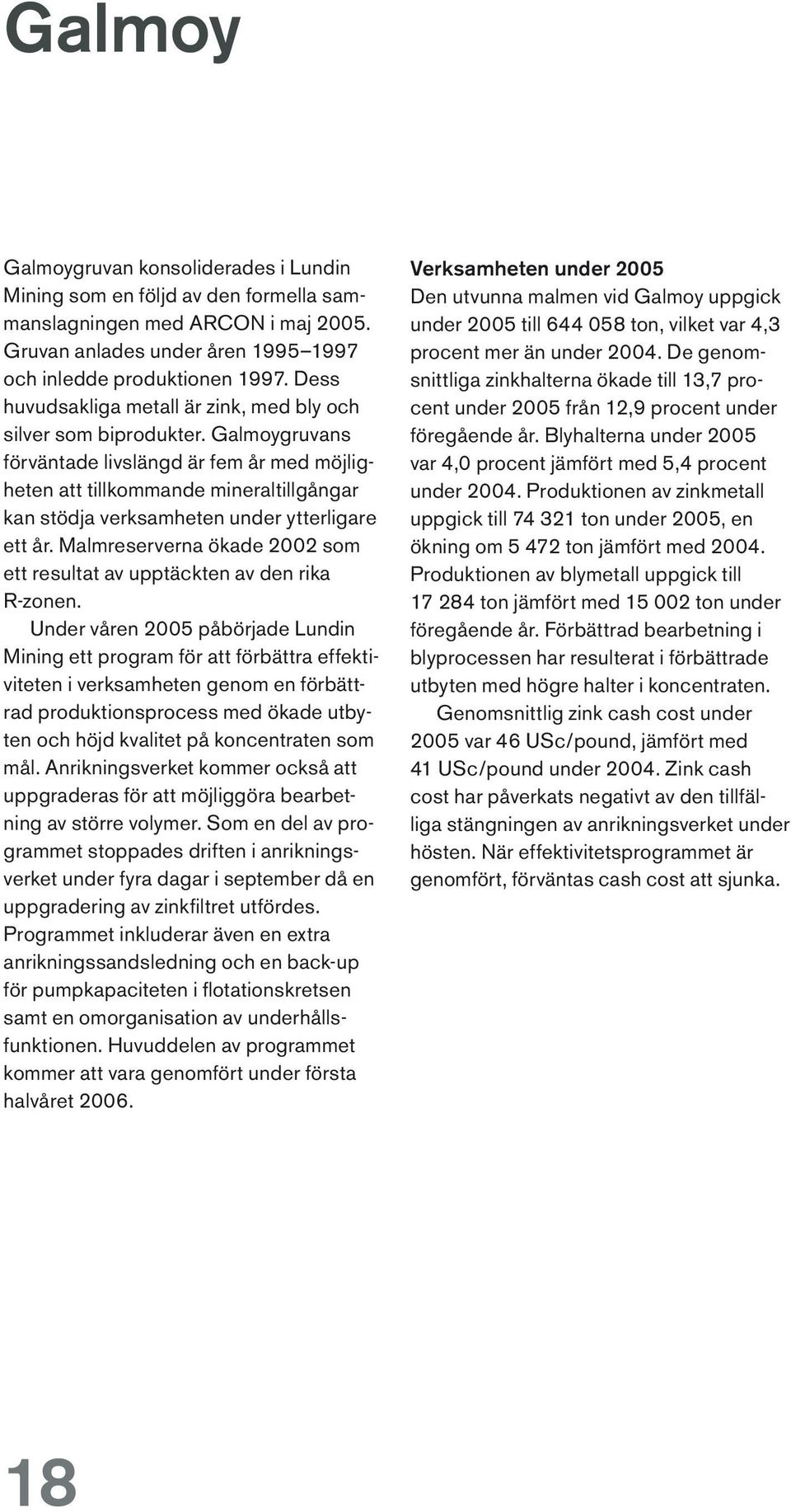 Galmoygruvans förväntade livslängd är fem år med möjligheten att tillkommande mineraltillgångar kan stödja verksamheten under ytterligare ett år.