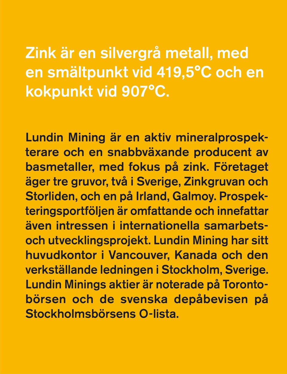 Företaget äger tre gruvor, två i Sverige, Zinkgruvan och Storliden, och en på Irland, Galmoy.