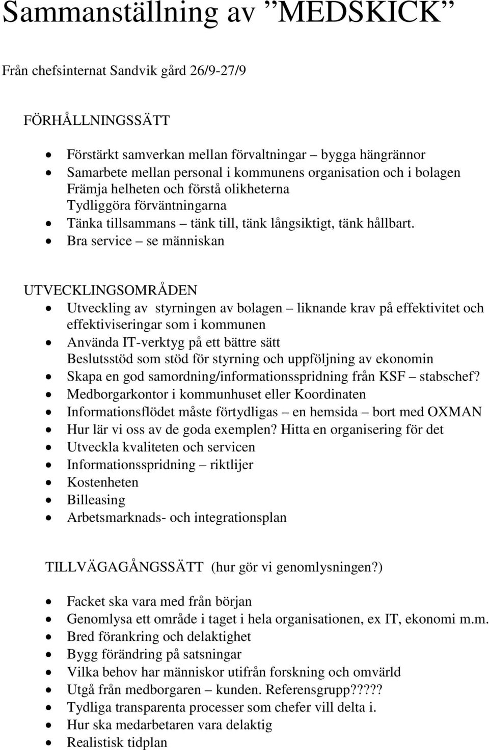 Bra service se människan UTVECKLINGSOMRÅDEN Utveckling av styrningen av bolagen liknande krav på effektivitet och effektiviseringar som i kommunen Använda IT-verktyg på ett bättre sätt Beslutsstöd