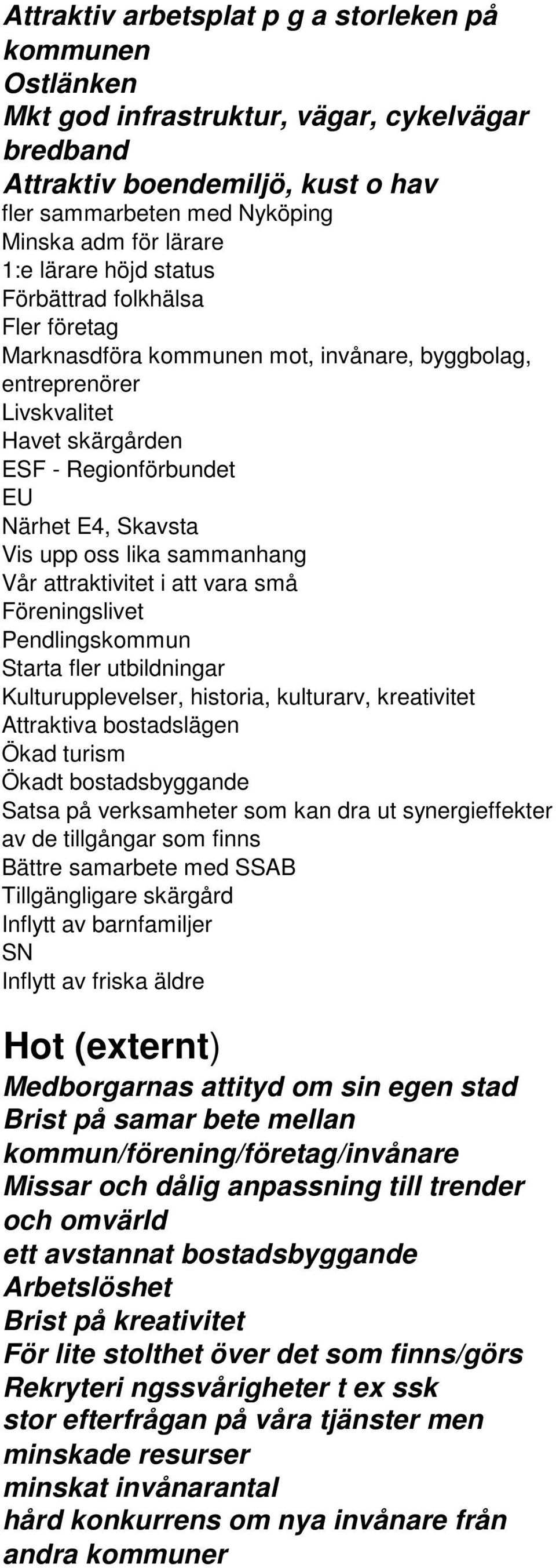 oss lika sammanhang Vår attraktivitet i att vara små Föreningslivet Pendlingskommun Starta fler utbildningar Kulturupplevelser, historia, kulturarv, kreativitet Attraktiva bostadslägen Ökad turism