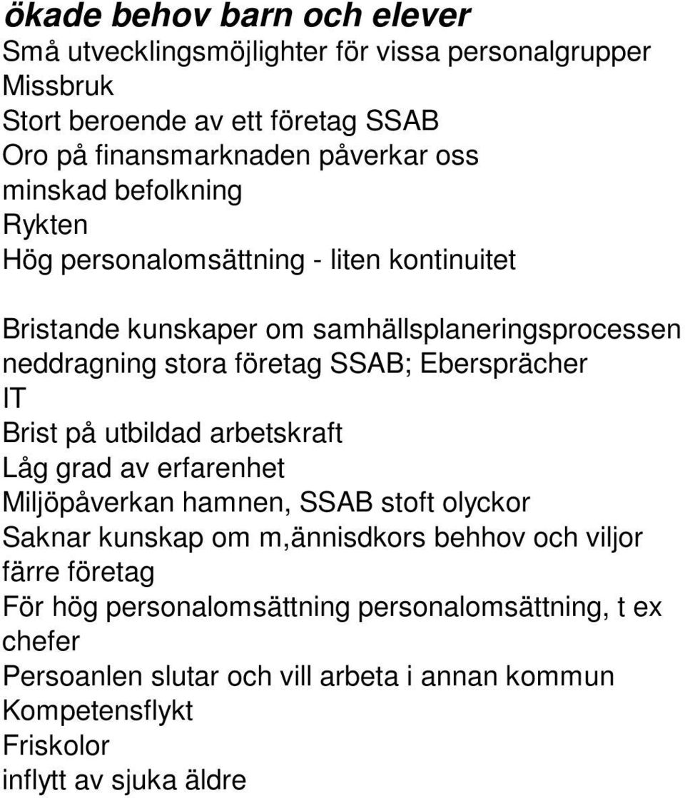 Ebersprächer IT Brist på utbildad arbetskraft Låg grad av erfarenhet Miljöpåverkan hamnen, SSAB stoft olyckor Saknar kunskap om m,ännisdkors behhov och viljor