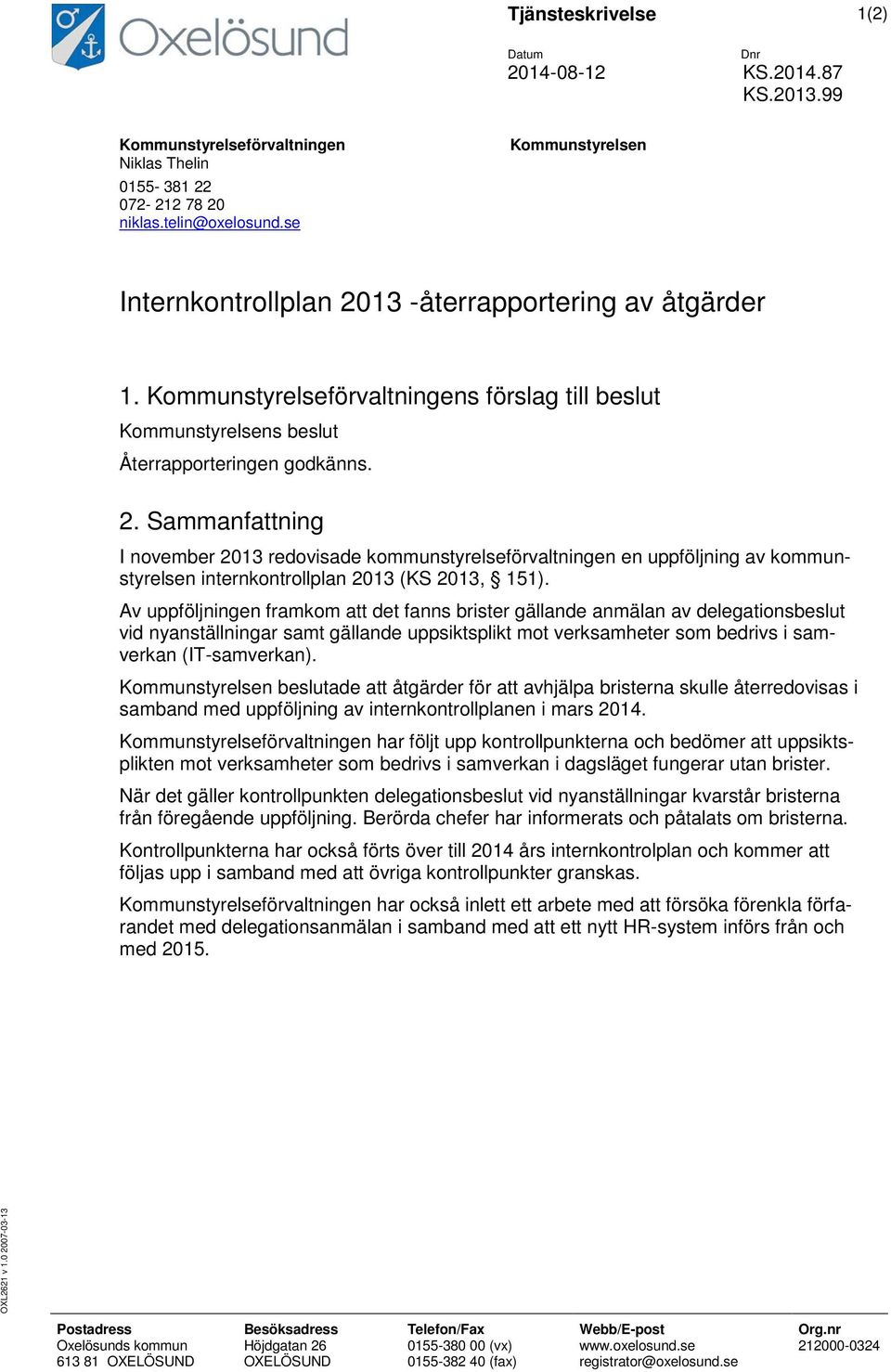 Av uppföljningen framkom att det fanns brister gällande anmälan av delegationsbeslut vid nyanställningar samt gällande uppsiktsplikt mot verksamheter som bedrivs i samverkan (IT-samverkan).