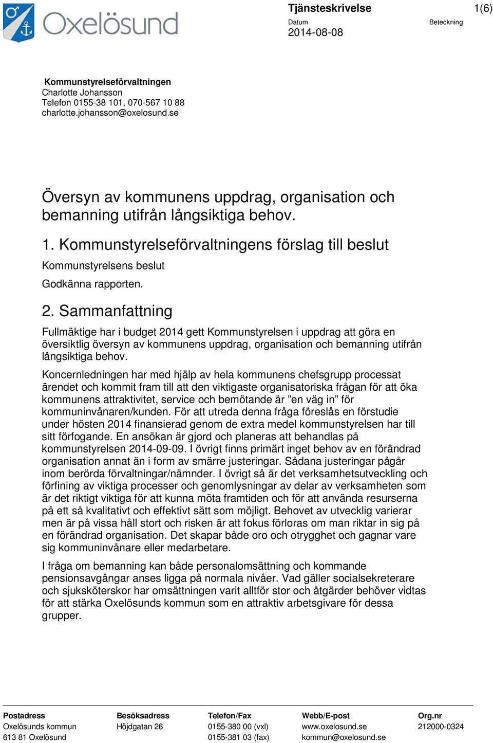 Sammanfattning Fullmäktige har i budget 2014 gett Kommunstyrelsen i uppdrag att göra en översiktlig översyn av kommunens uppdrag, organisation och bemanning utifrån långsiktiga behov.