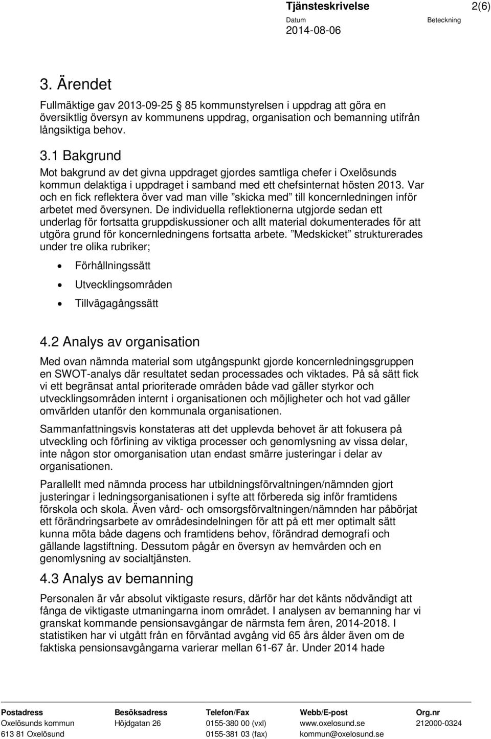 1 Bakgrund Mot bakgrund av det givna uppdraget gjordes samtliga chefer i Oxelösunds kommun delaktiga i uppdraget i samband med ett chefsinternat hösten 2013.