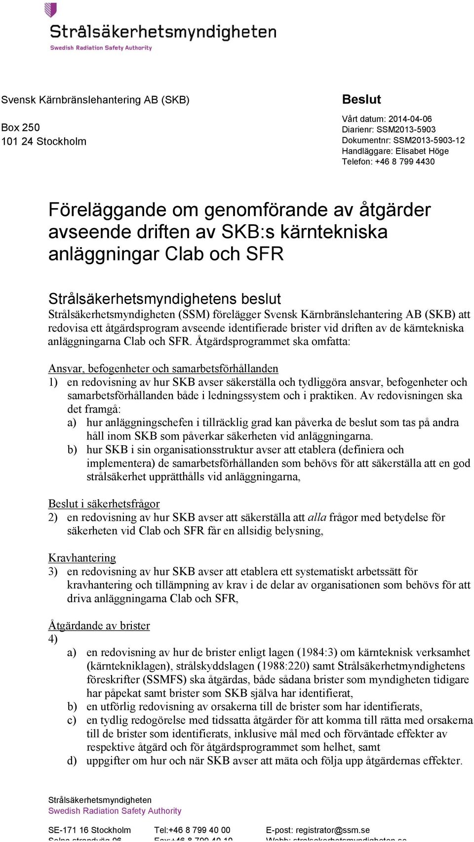 redovisa ett åtgärdsprogram avseende identifierade brister vid driften av de kärntekniska anläggningarna Clab och SFR.