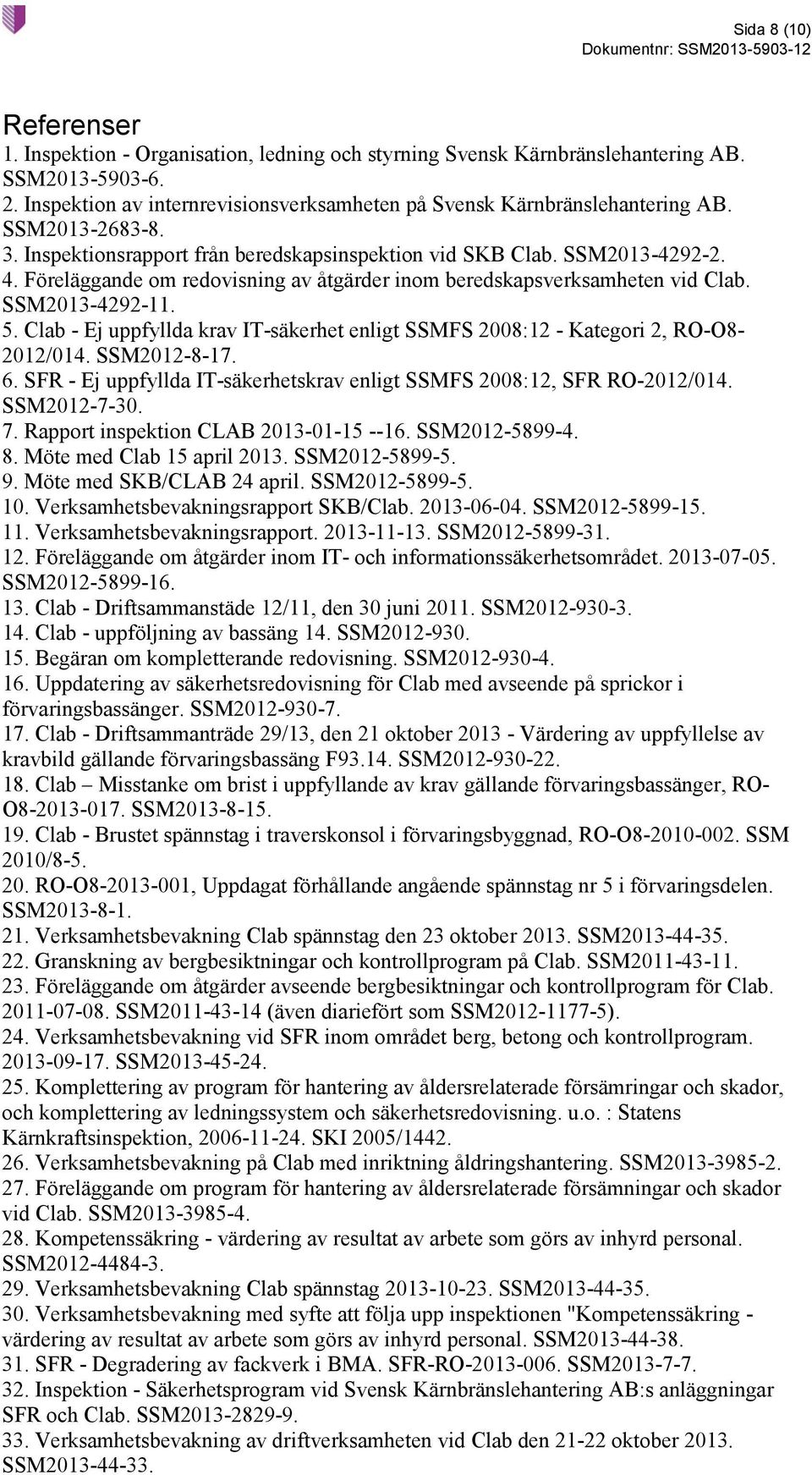 Föreläggande om redovisning av åtgärder inom beredskapsverksamheten vid Clab. SSM2013-4292-11. 5. Clab - Ej uppfyllda krav IT-säkerhet enligt SSMFS 2008:12 - Kategori 2, RO-O8-2012/014. SSM2012-8-17.