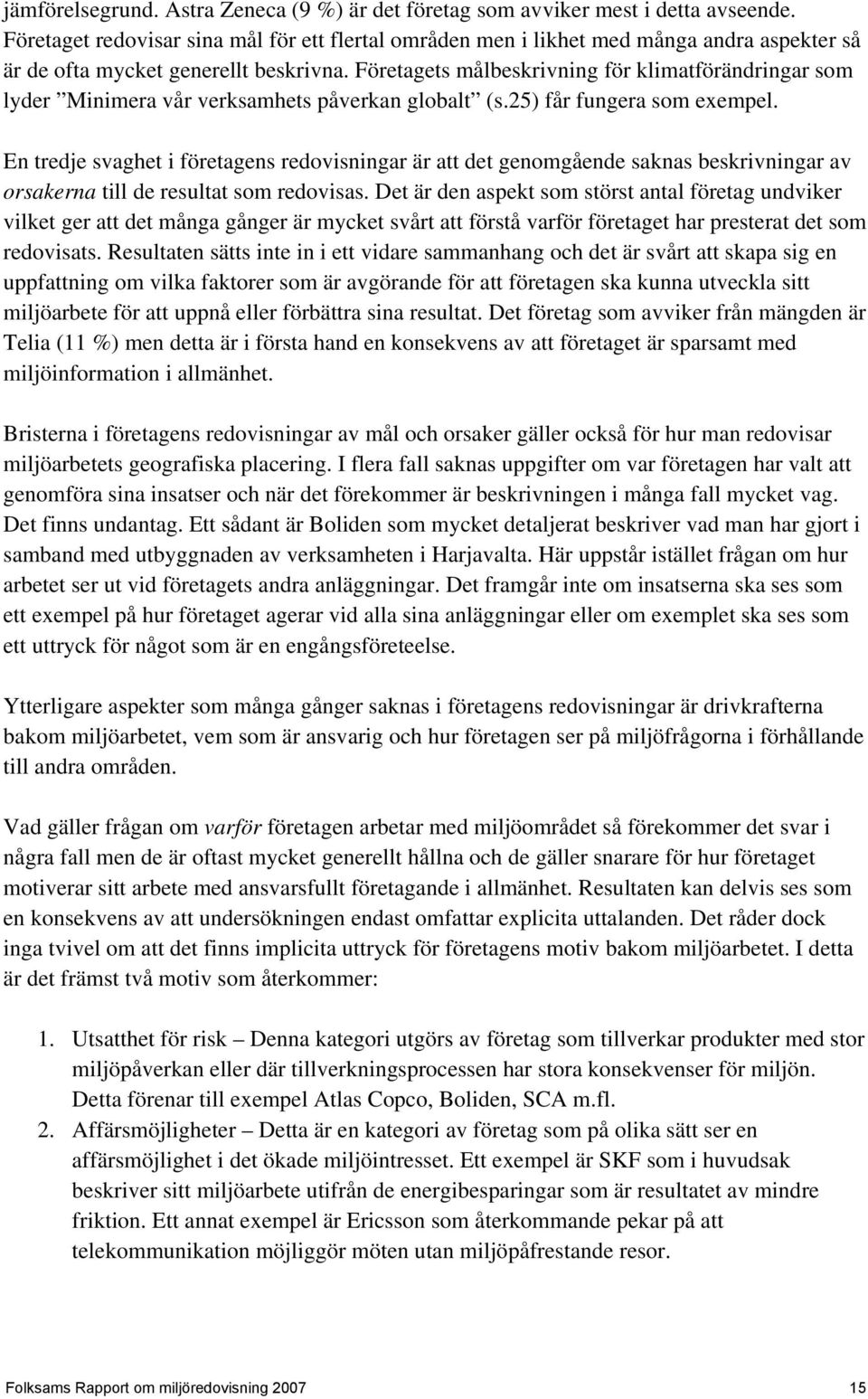 Företagets målbeskrivning för klimatförändringar som lyder Minimera vår verksamhets påverkan globalt (s.25) får fungera som exempel.