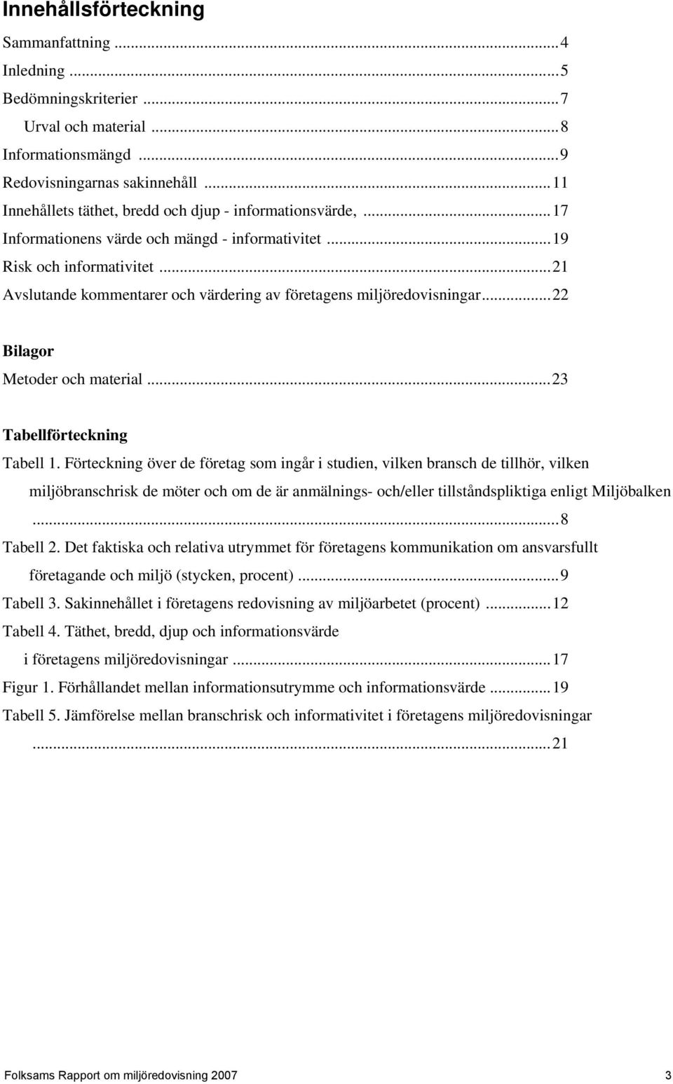 ..21 Avslutande kommentarer och värdering av företagens miljöredovisningar...22 Bilagor Metoder och material...23 Tabellförteckning Tabell 1.