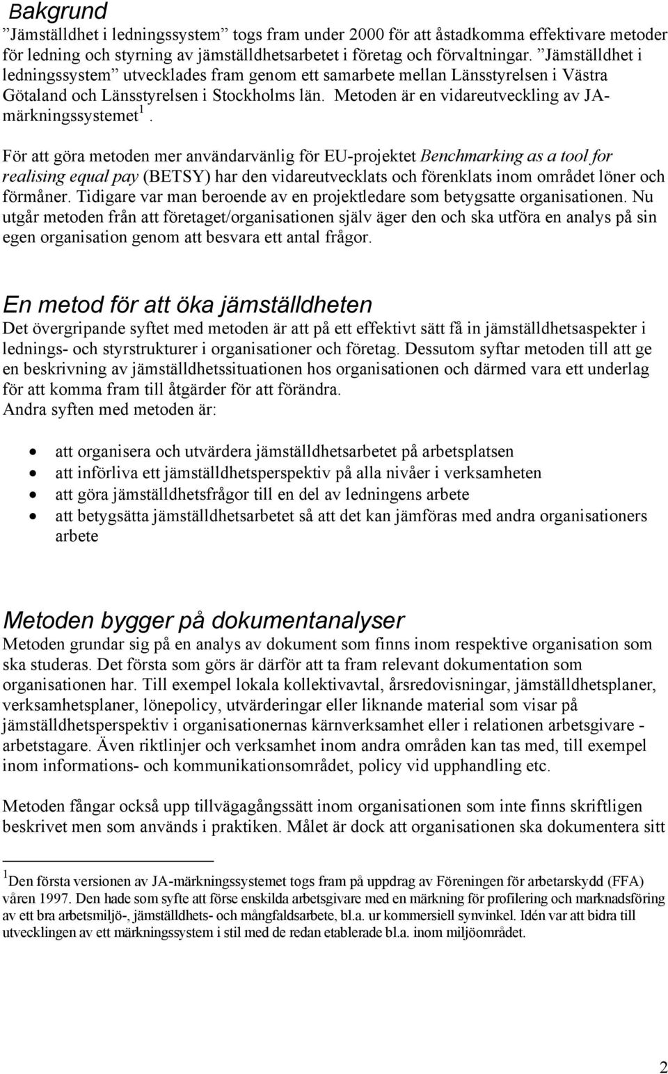 För att göra metoden mer användarvänlig för EU-projektet Benchmarking as a tool for realising equal pay (BETSY) har den vidareutvecklats och förenklats inom området löner och förmåner.