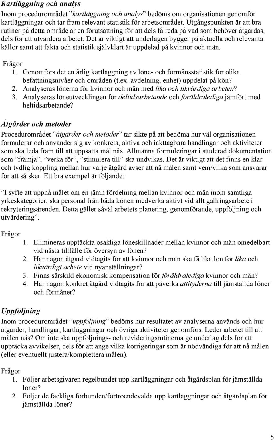 Det är viktigt att underlagen bygger på aktuella och relevanta källor samt att fakta och statistik självklart är uppdelad på kvinnor och män. 1.