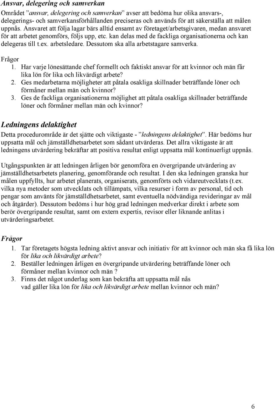 kan delas med de fackliga organisationerna och kan delegeras till t.ex. arbetsledare. Dessutom ska alla arbetstagare samverka. 1.