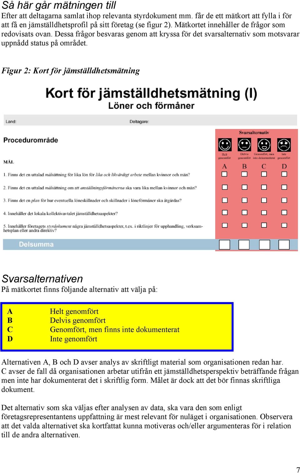 Figur 2: Kort för jämställdhetsmätning Svarsalternativen På mätkortet finns följande alternativ att välja på: A B C D Helt Delvis Genomfört, men finns inte dokumenterat Inte Alternativen A, B och D