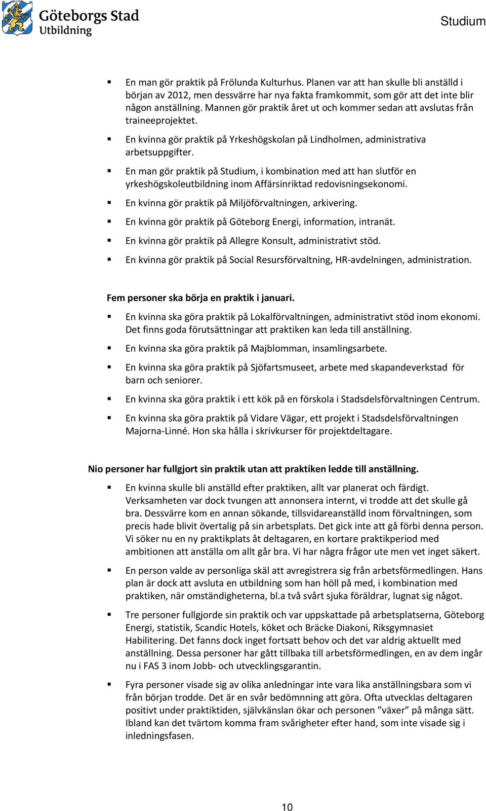 En man gör praktik på Studium, i kombination med att han slutför en yrkeshögskoleutbildning inom Affärsinriktad redovisningsekonomi. En kvinna gör praktik på Miljöförvaltningen, arkivering.