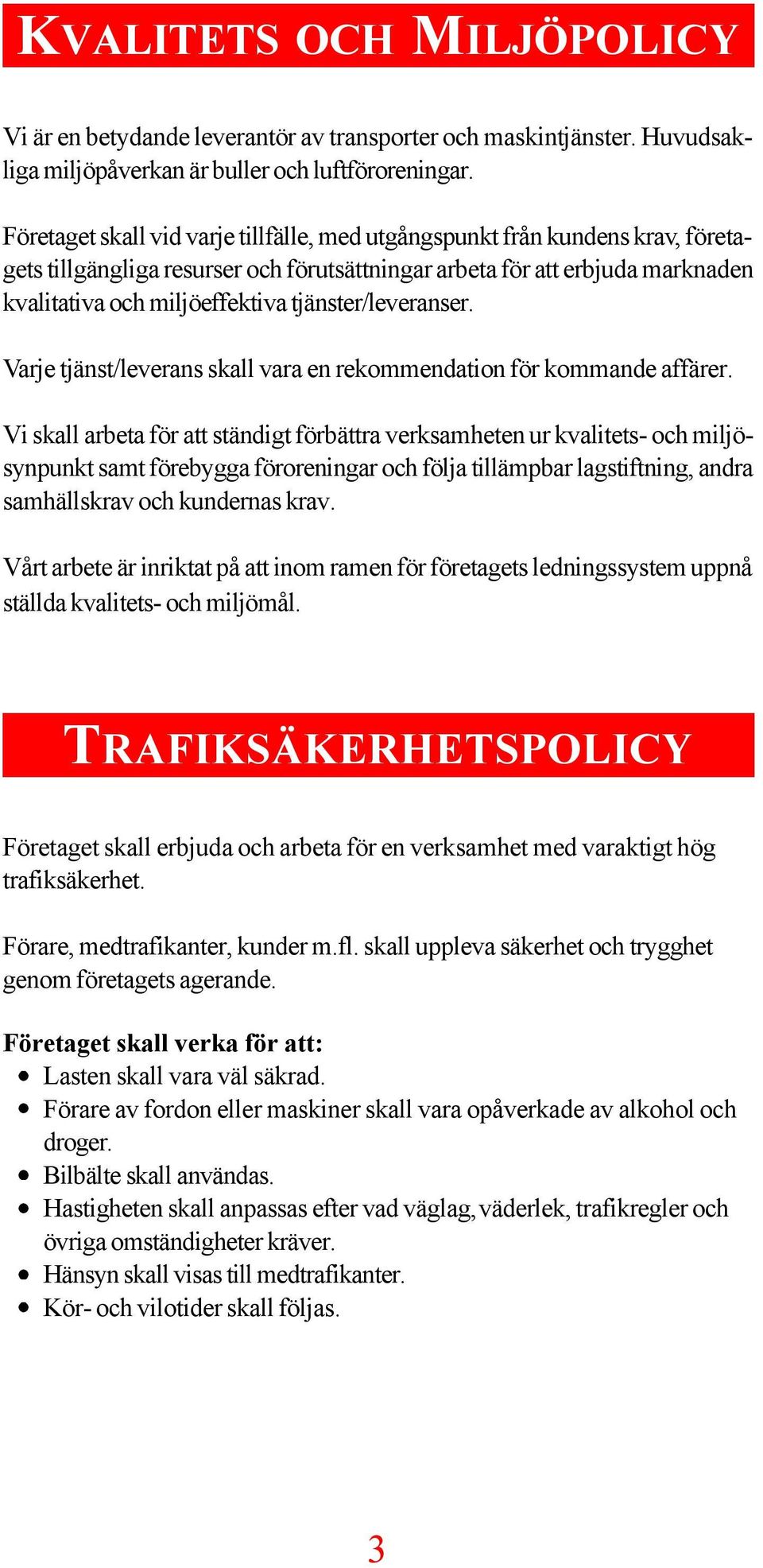 tjänster/leveranser. Varje tjänst/leverans skall vara en rekommendation för kommande affärer.