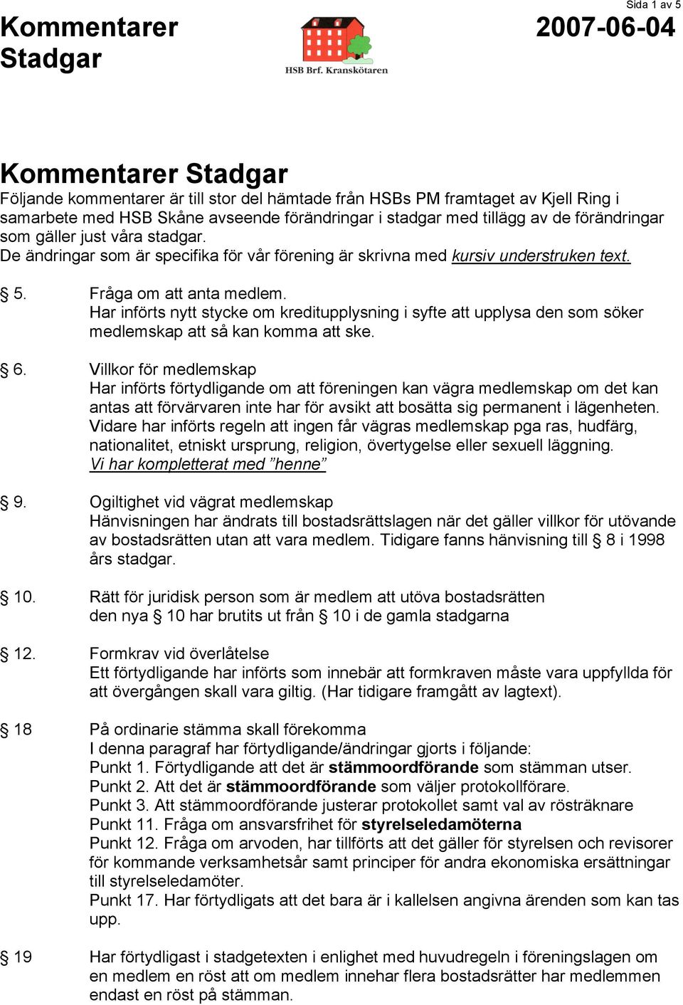 Har införts nytt stycke om kreditupplysning i syfte att upplysa den som söker medlemskap att så kan komma att ske. 6.