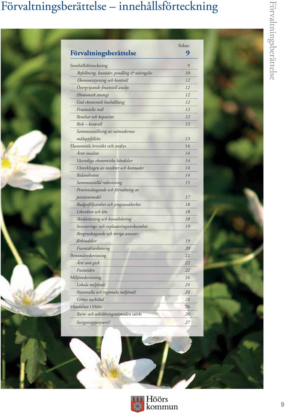 översikt och analys 14 Årets resultat 14 Väsentliga ekonomiska händelser 14 Utvecklingen av intäkter och kostnader 14 Balanskravet 14 Sammanställd redovisning 15 Pensionsåtagande och förvaltning av