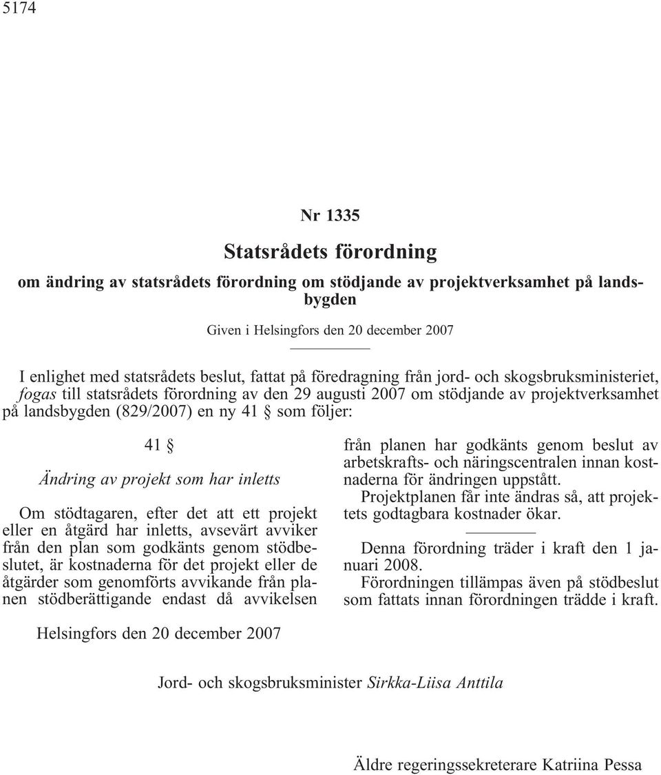 41 Ändring av projekt som har inletts Om stödtagaren, efter det att ett projekt eller en åtgärd har inletts, avsevärt avviker från den plan som godkänts genom stödbeslutet, är kostnaderna för det